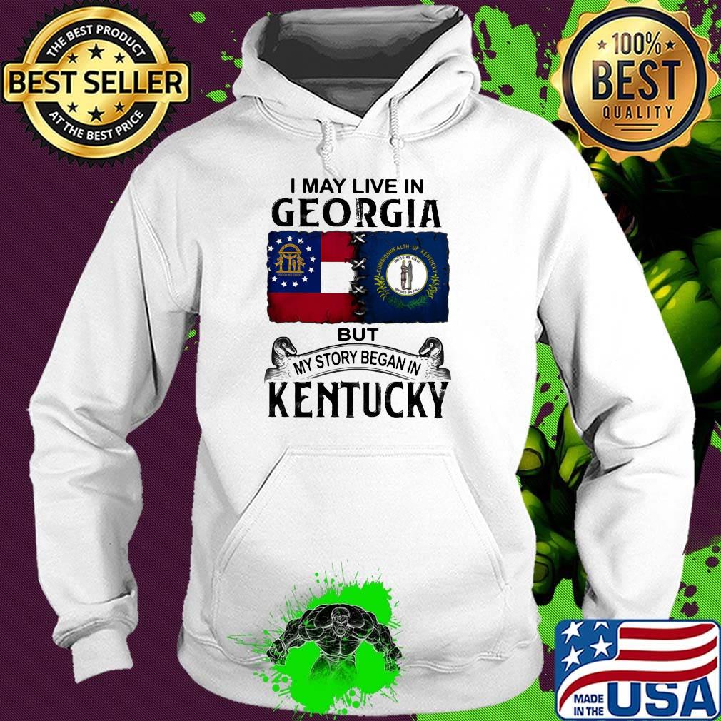 I may live in georgia but my story began in kentucky s Hoodie I may live in georgia but my story began in kentucky s Hoodie