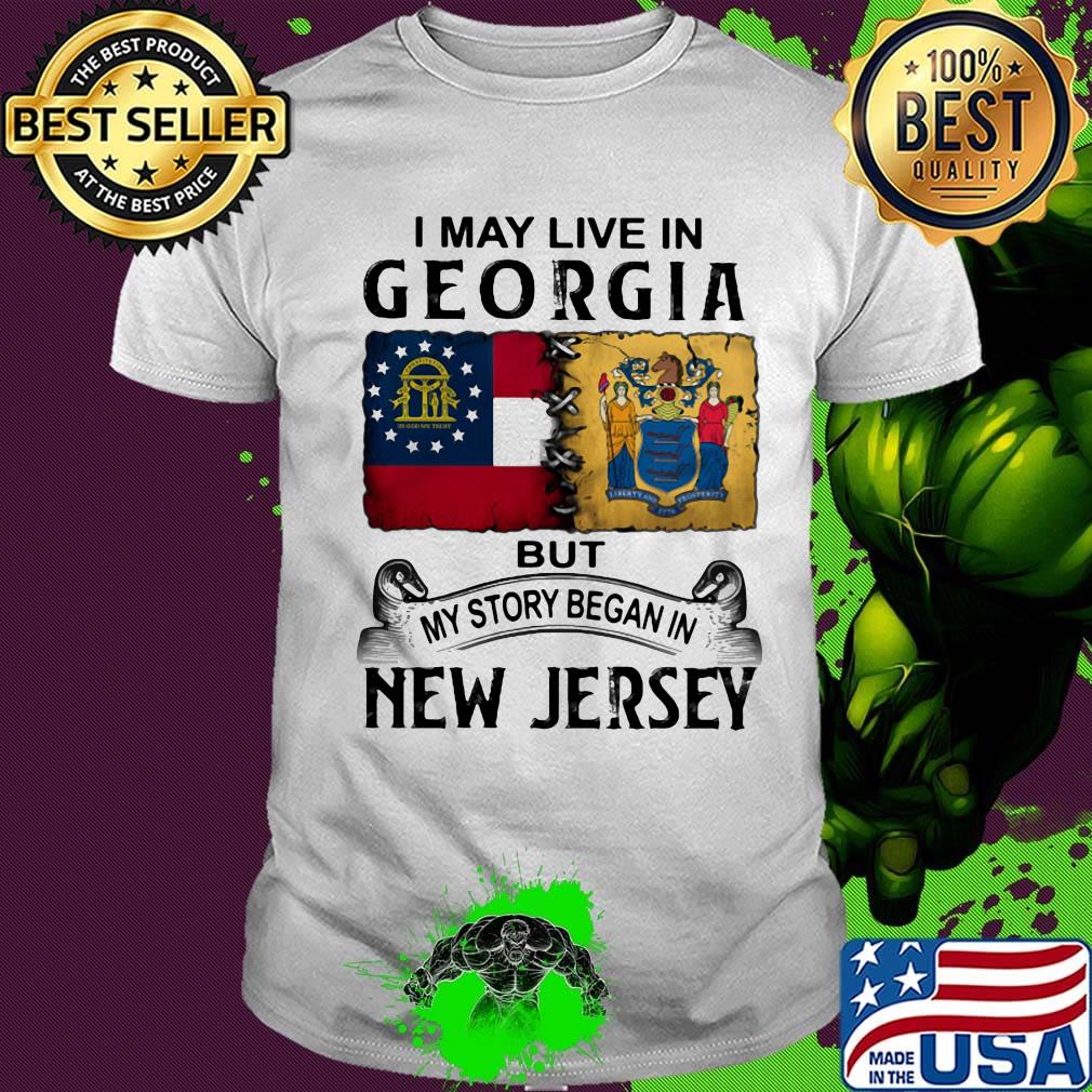 I may live in georgia but my story began in new jersey shirt I may live in georgia but my story began in new jersey shirt