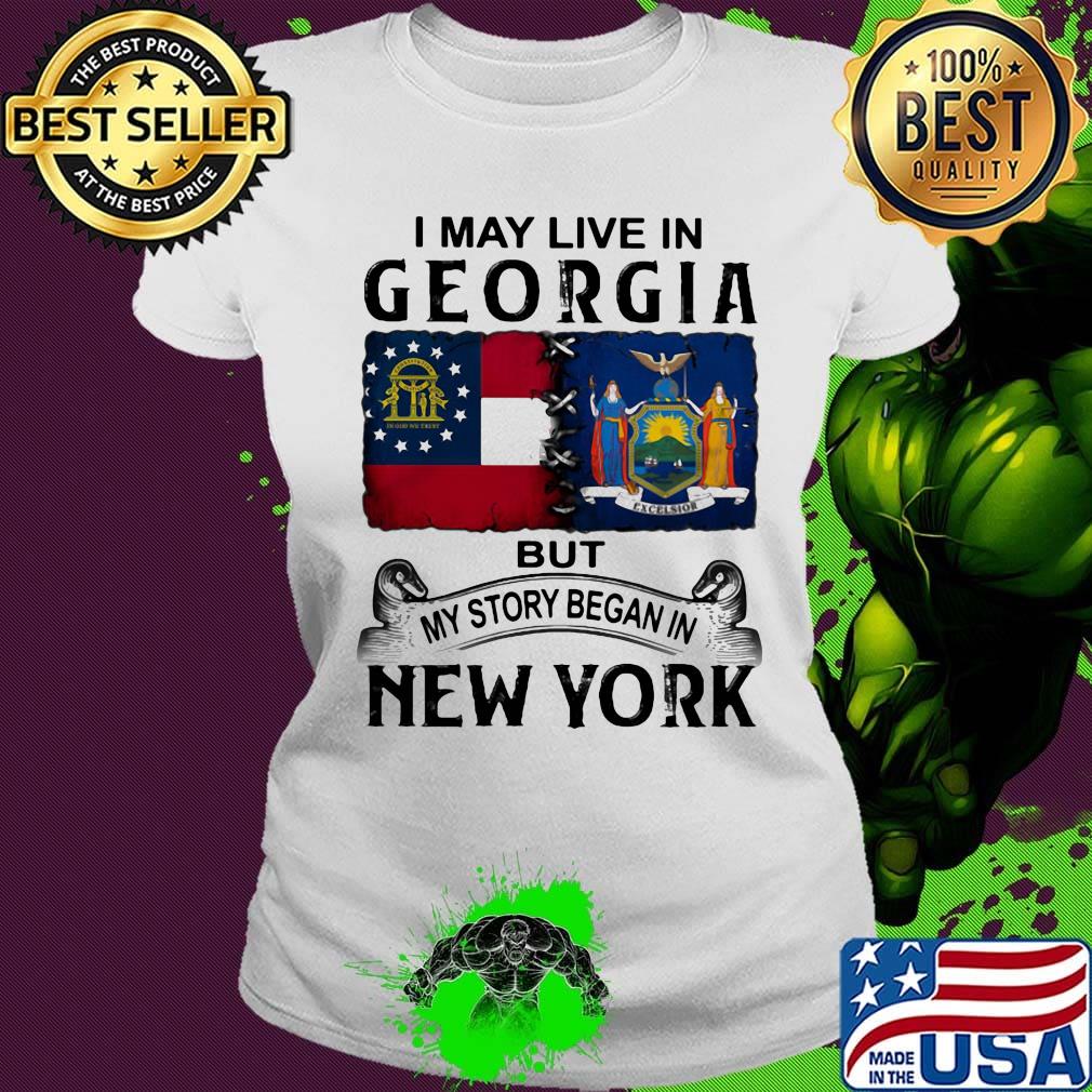 I may live in georgia but my story began in new york s Ladies tee I may live in georgia but my story began in new york s Ladies tee