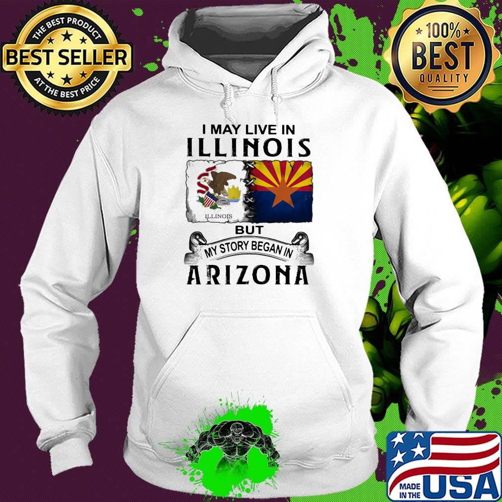 I may live in illinois but my story began in arizona s Hoodie I may live in illinois but my story began in arizona s Hoodie