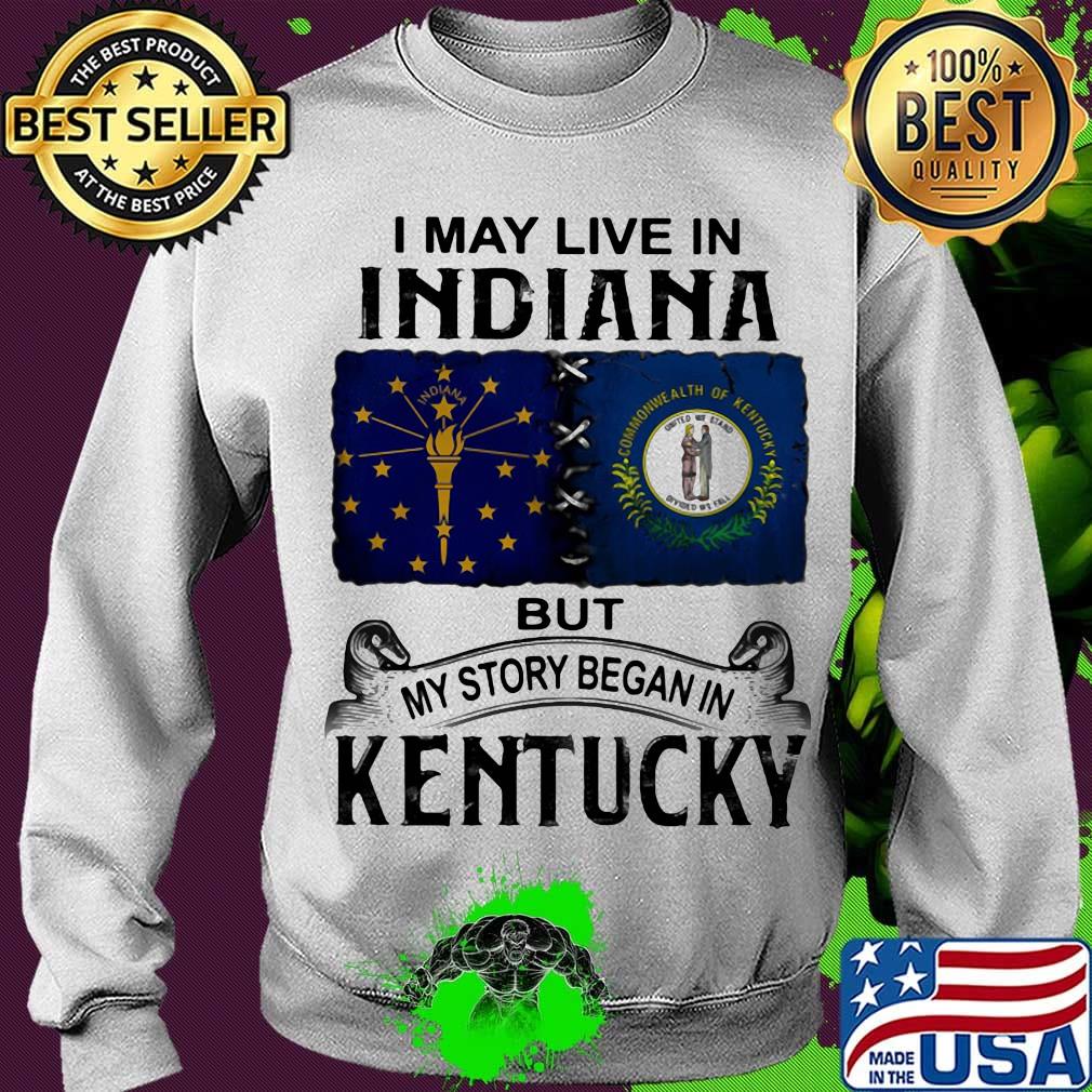 I may live in indiana but my story began in kentucky s Sweater I may live in indiana but my story began in kentucky s Sweater