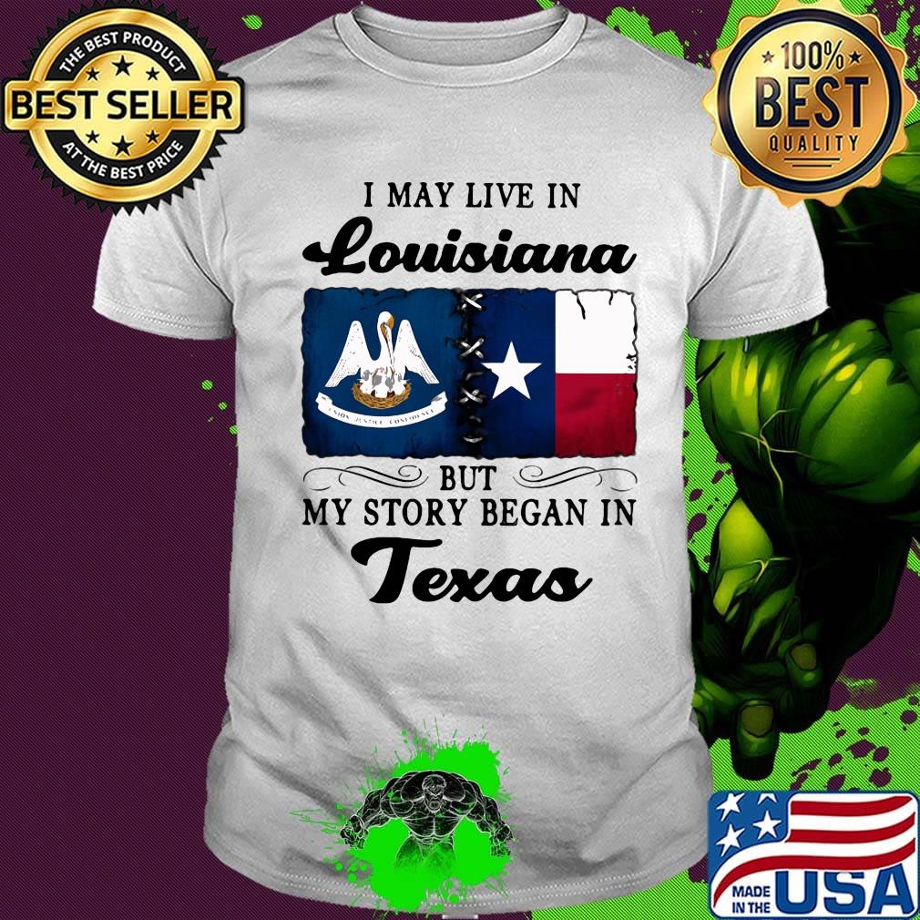 I may live in Louisiana but my story began in Texas shirt