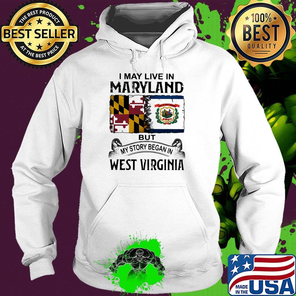 I may live in maryland but my story began in west virginia s Hoodie I may live in maryland but my story began in west virginia s Hoodie