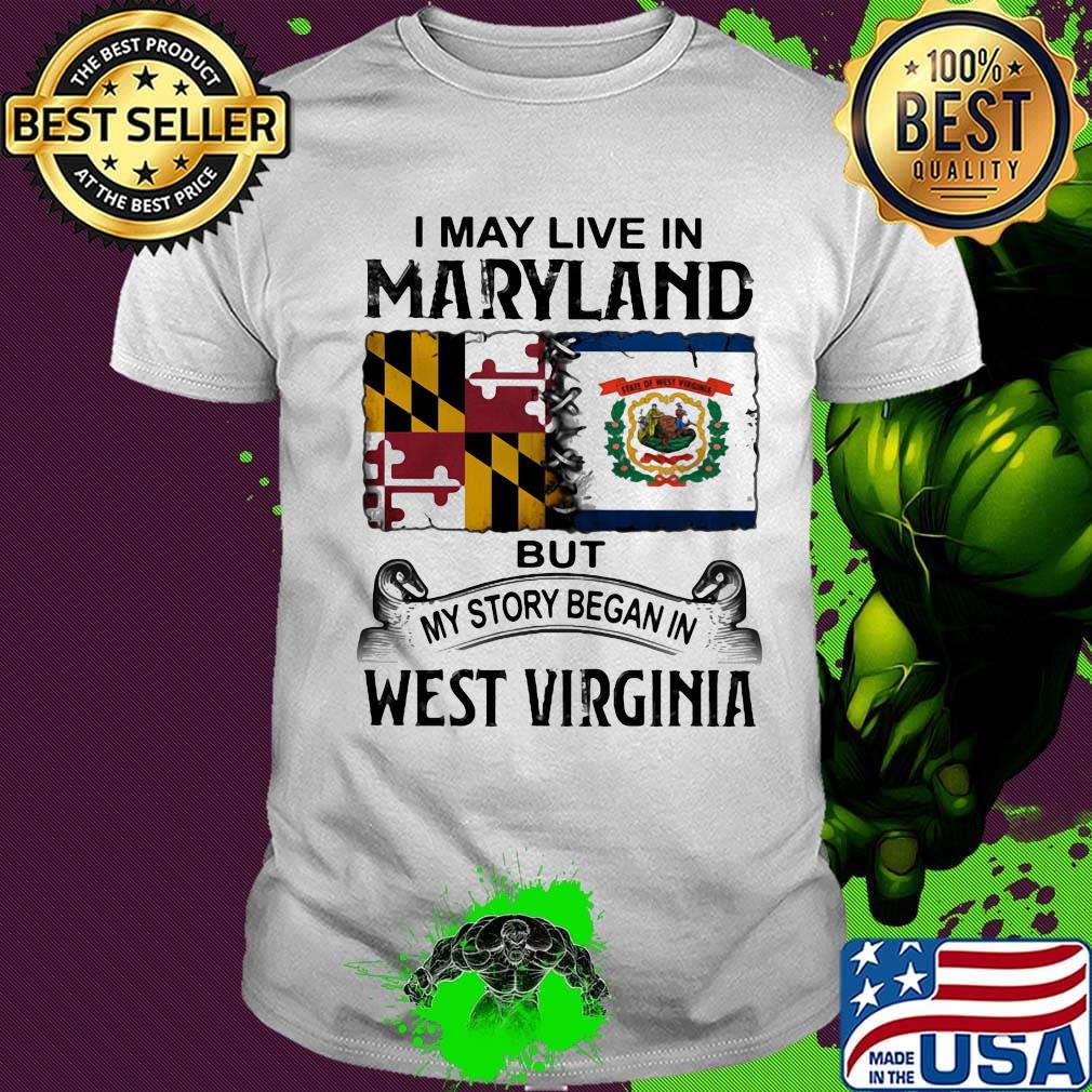 I may live in maryland but my story began in west virginia shirt