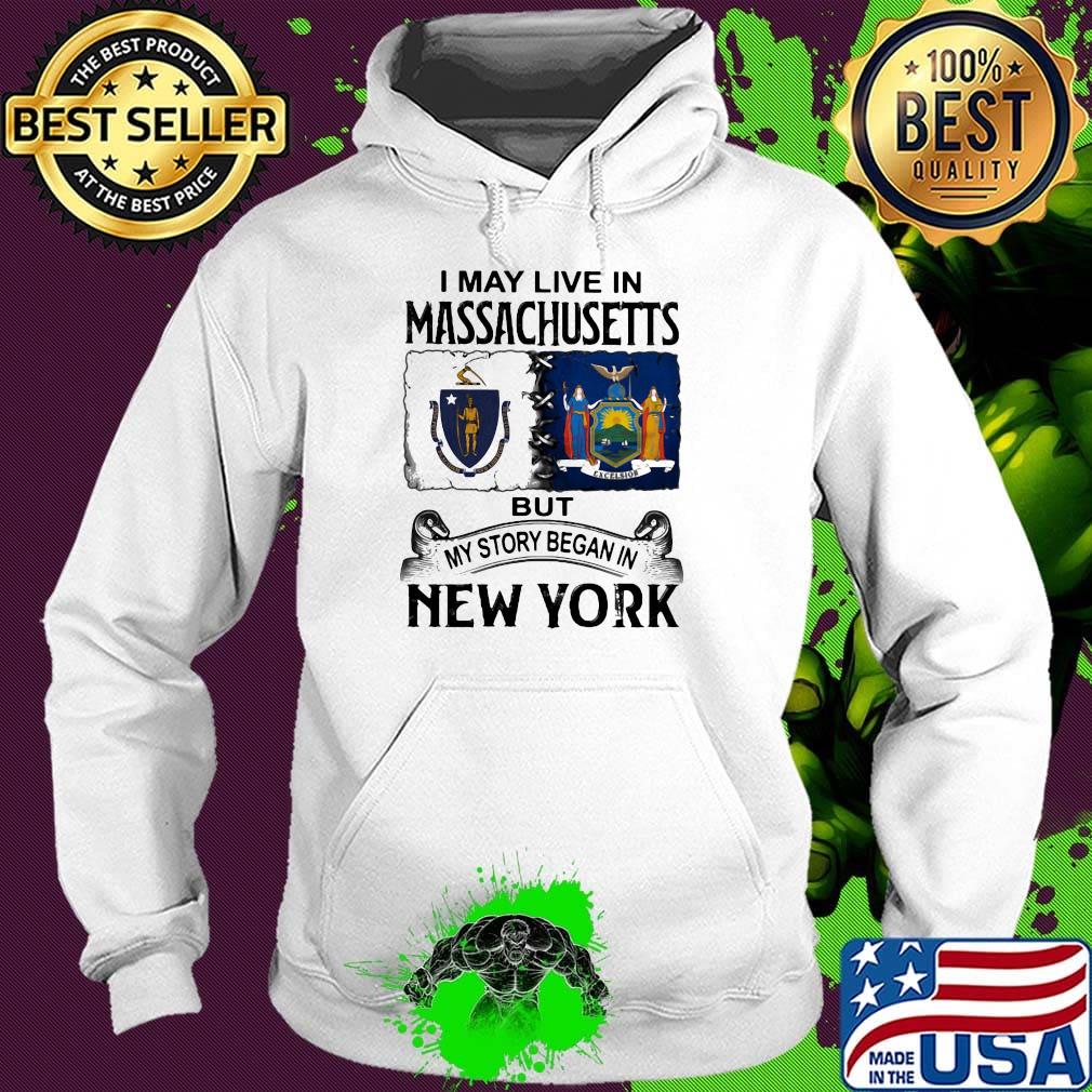 I may live in massachusetts but my story began in new york s Hoodie I may live in massachusetts but my story began in new york s Hoodie