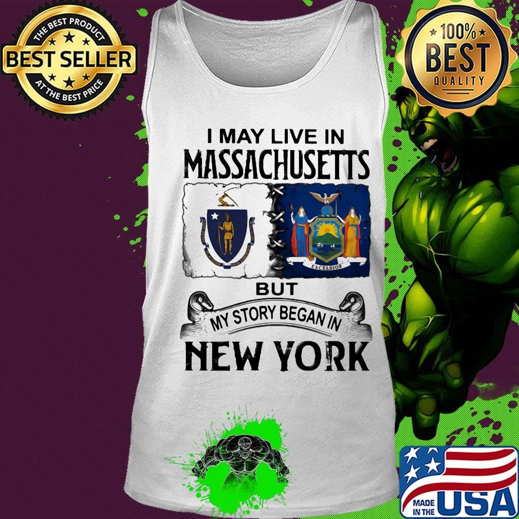 I may live in massachusetts but my story began in new york s Tank top I may live in massachusetts but my story began in new york s Tank top