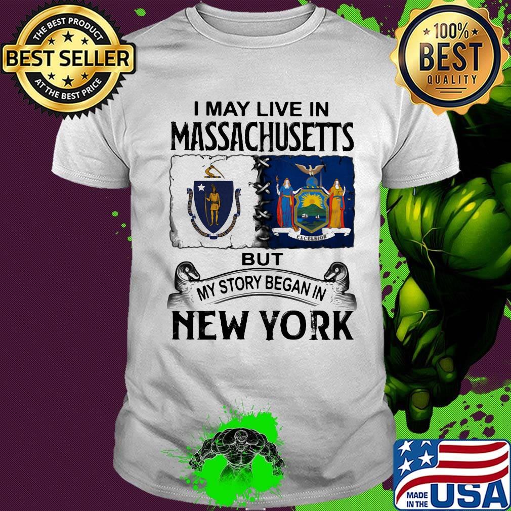 I may live in massachusetts but my story began in new york shirt I may live in massachusetts but my story began in new york shirt
