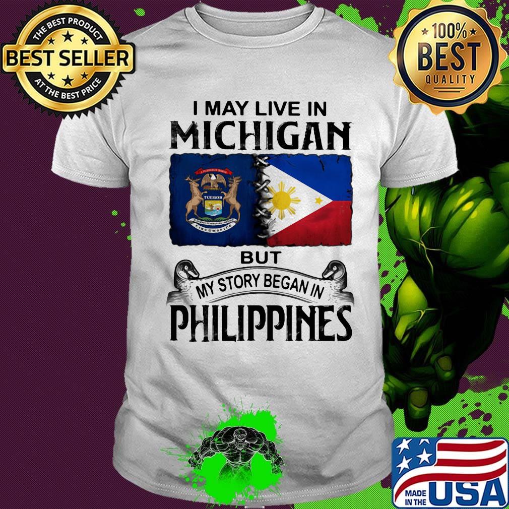 I may live in michigan but my story began in philippines shirt