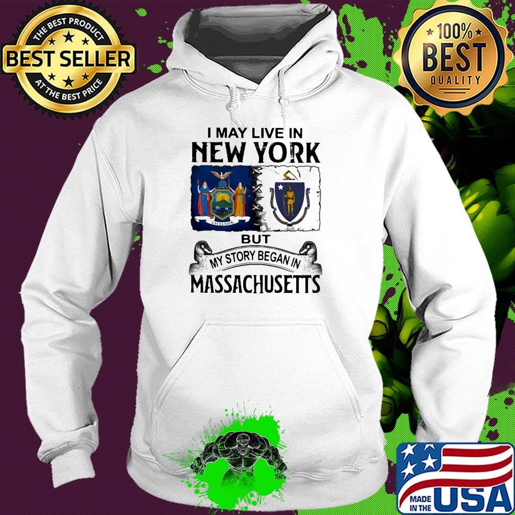 I may live in New York but my story began in Massachusetts s Hoodie I may live in New York but my story began in Massachusetts s Hoodie