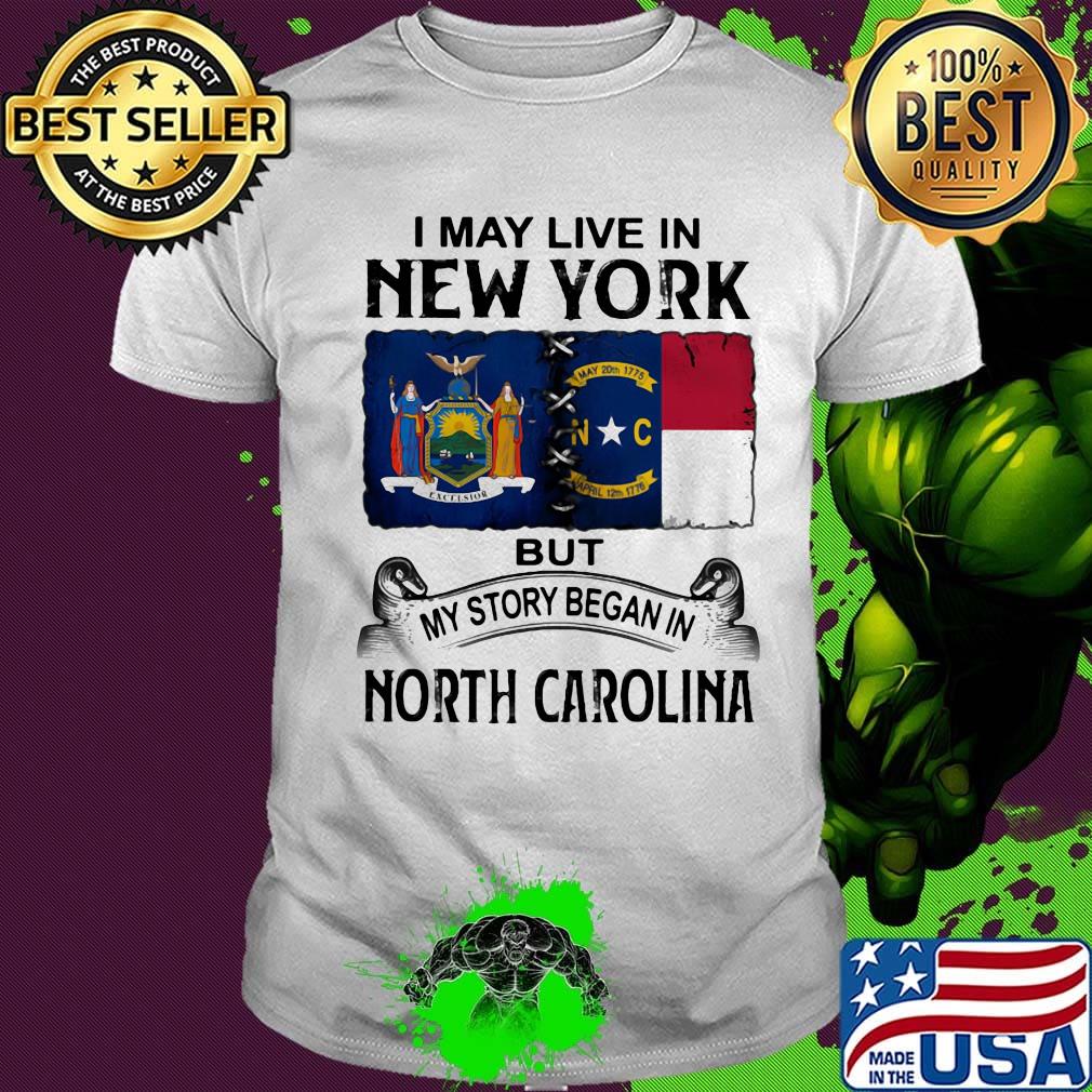 I may live in new york but my story began in north carolina shirt