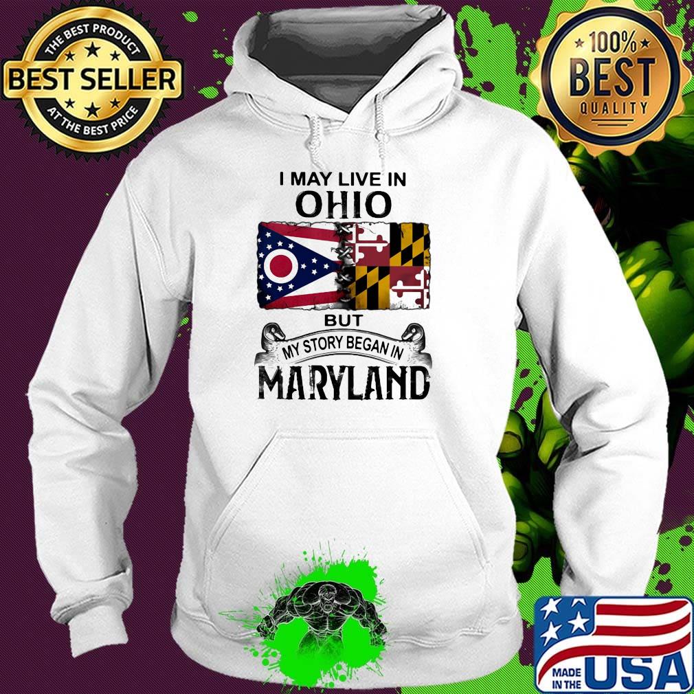 I may live in ohio but my story began in maryland s Hoodie I may live in ohio but my story began in maryland s Hoodie