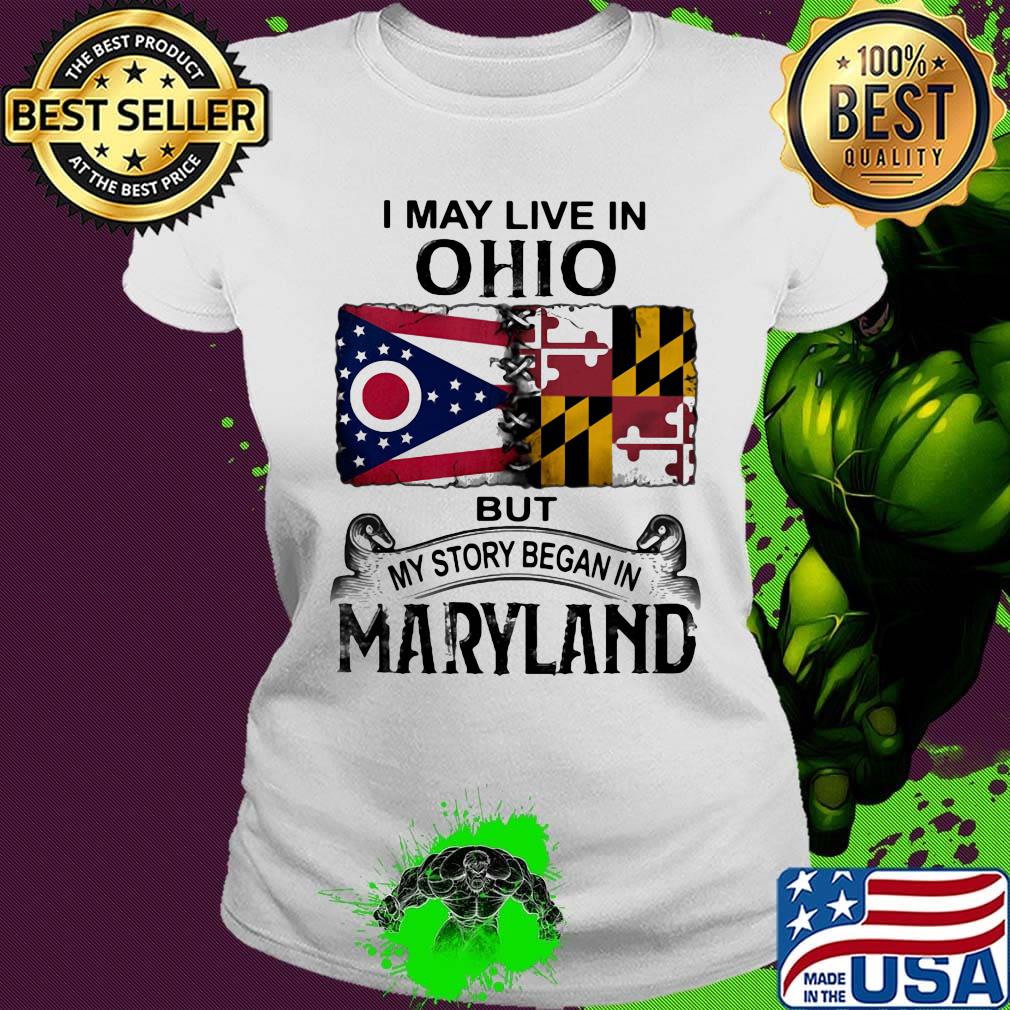 I may live in ohio but my story began in maryland s Ladies tee I may live in ohio but my story began in maryland s Ladies tee