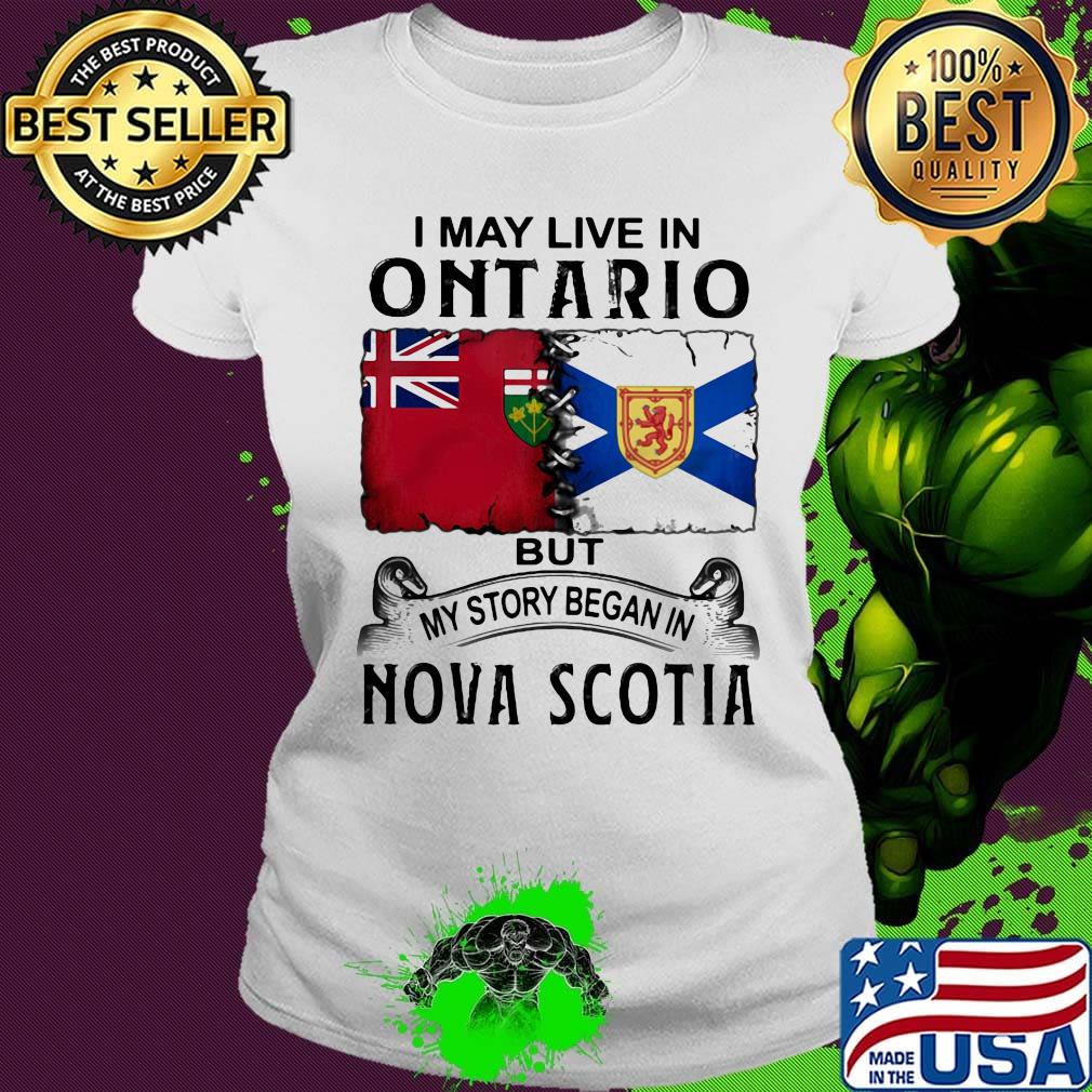 I may live in ontario but my story began in nova scotia s Ladies tee I may live in ontario but my story began in nova scotia s Ladies tee