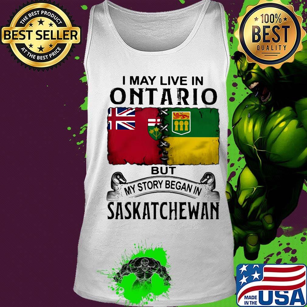 I may live in ONTARIO but my story began in SASKATCHEWAN s Tank top I may live in ONTARIO but my story began in SASKATCHEWAN s Tank top