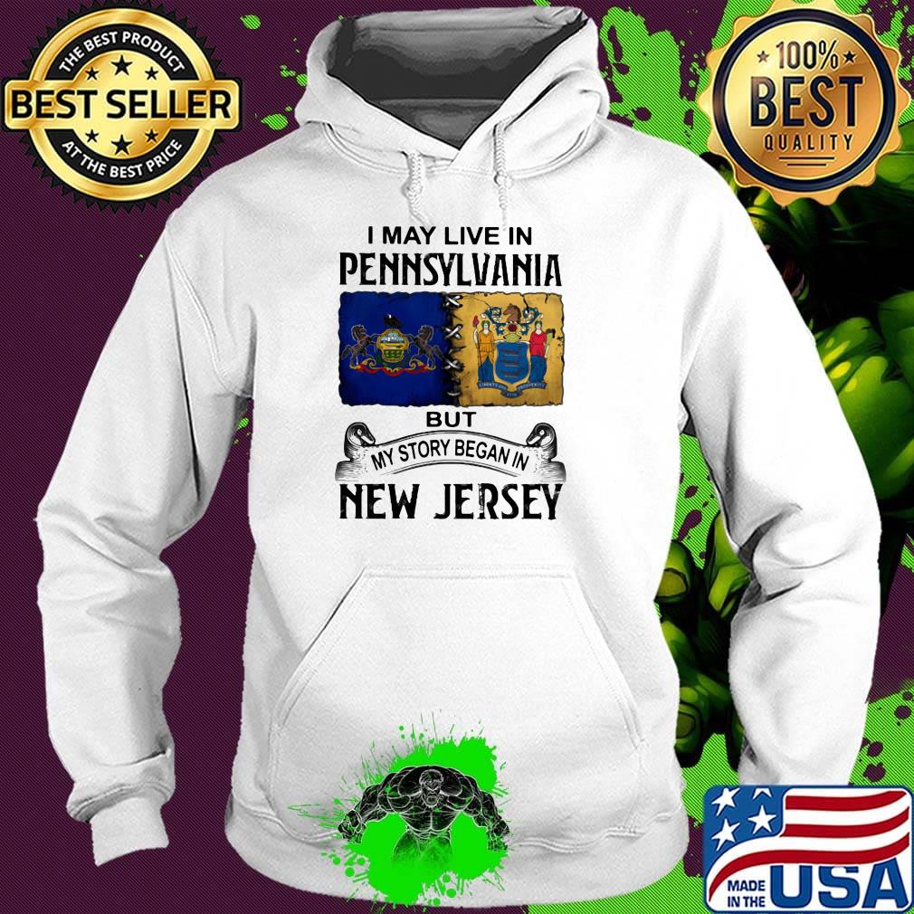 I may live in pennsylvania but my story began in new jersey s Hoodie I may live in pennsylvania but my story began in new jersey s Hoodie