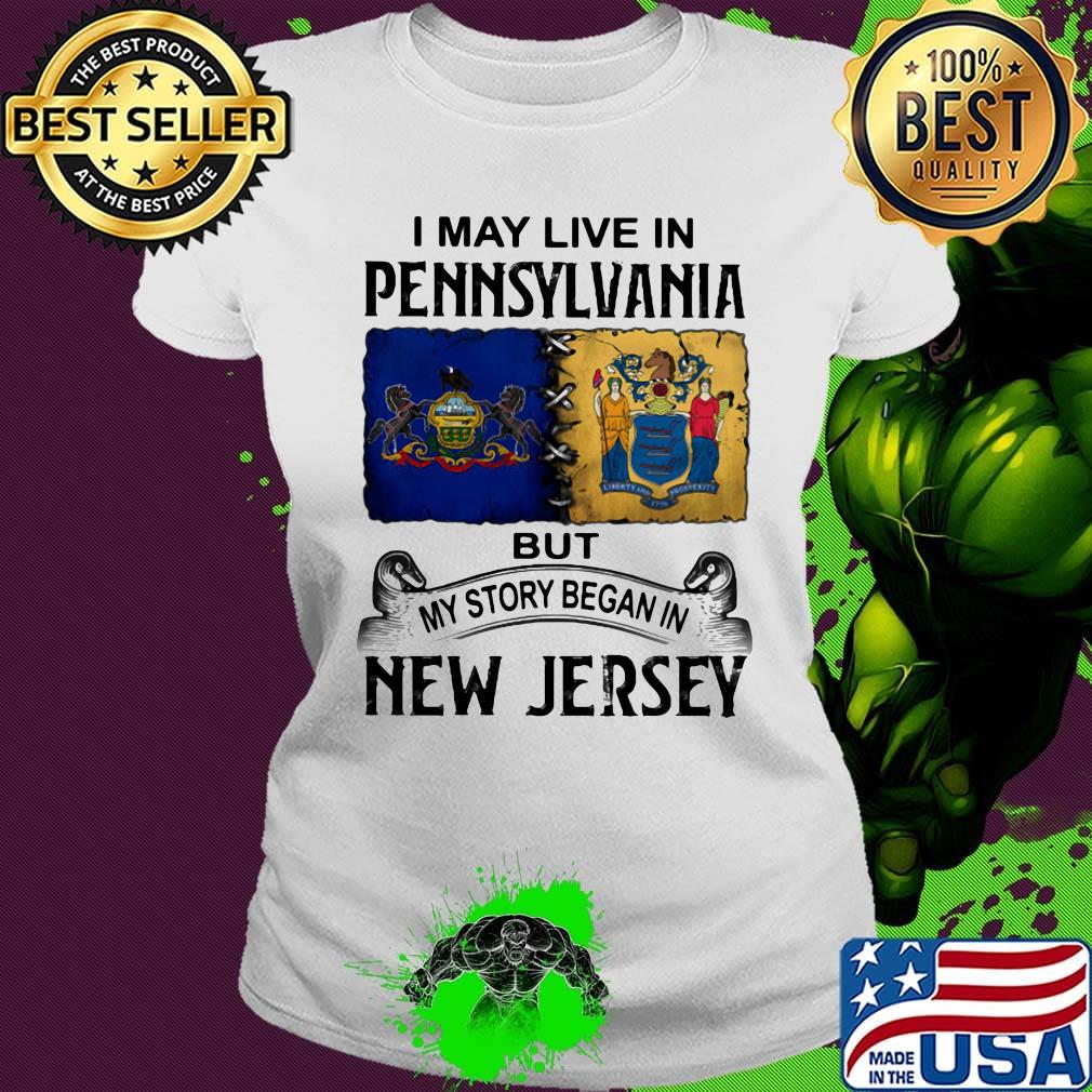 I may live in pennsylvania but my story began in new jersey s Ladies tee I may live in pennsylvania but my story began in new jersey s Ladies tee