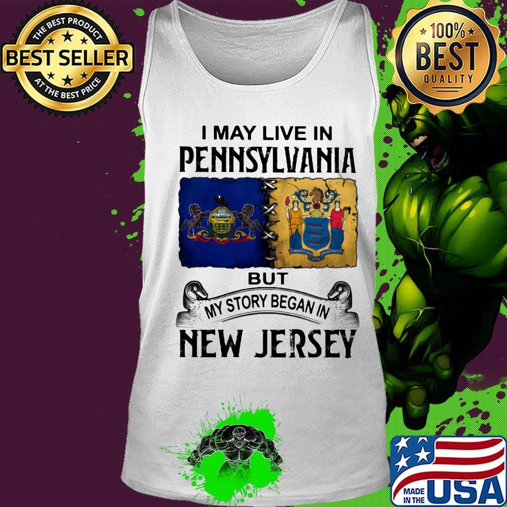 I may live in pennsylvania but my story began in new jersey s Tank top I may live in pennsylvania but my story began in new jersey s Tank top