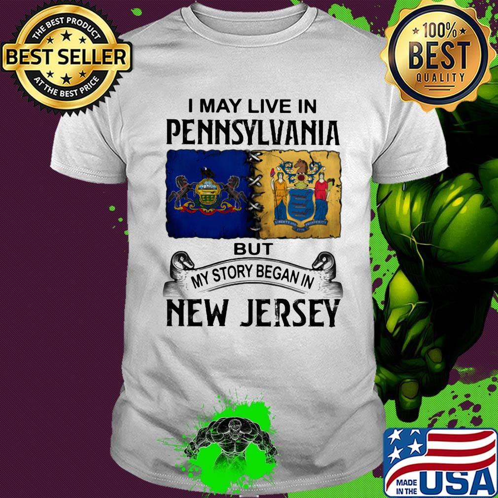 I may live in pennsylvania but my story began in new jersey shirt