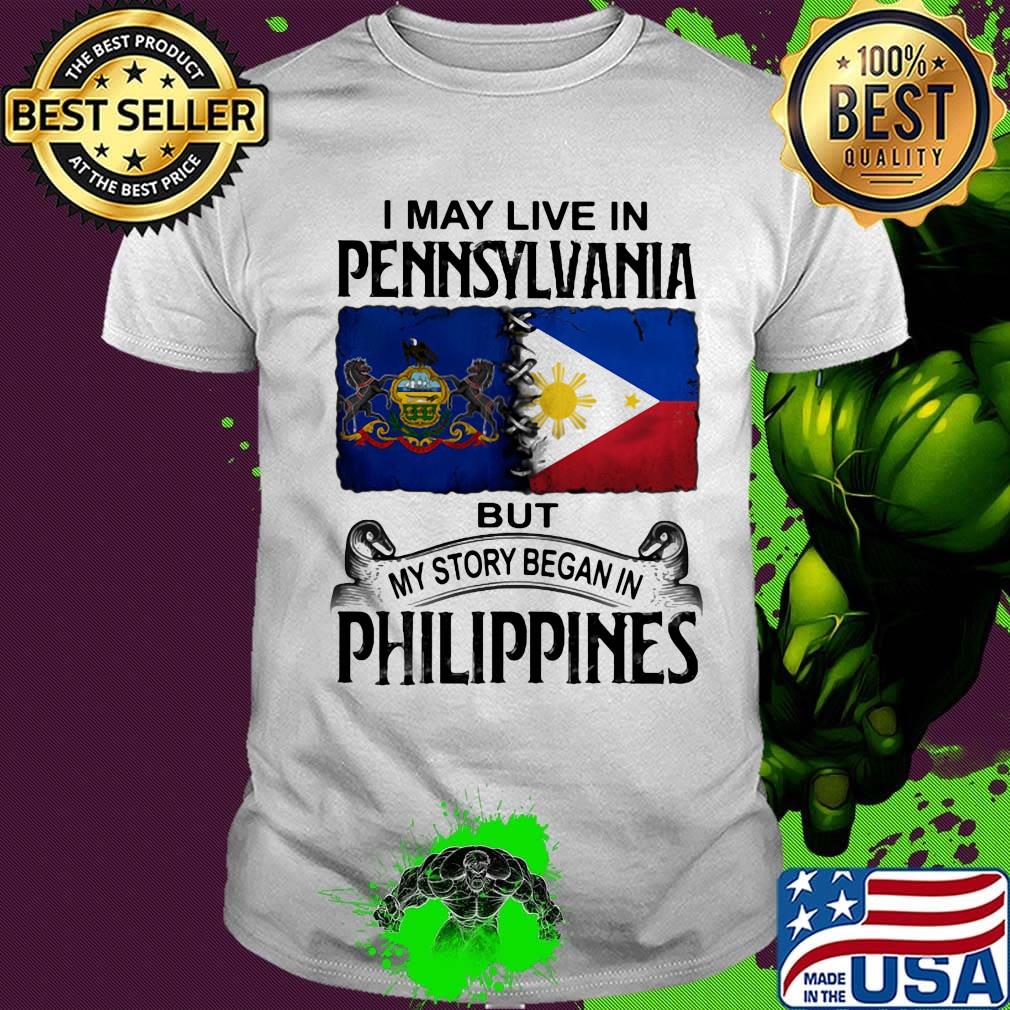 I may live in pennsylvania but my story began in philippines shirt