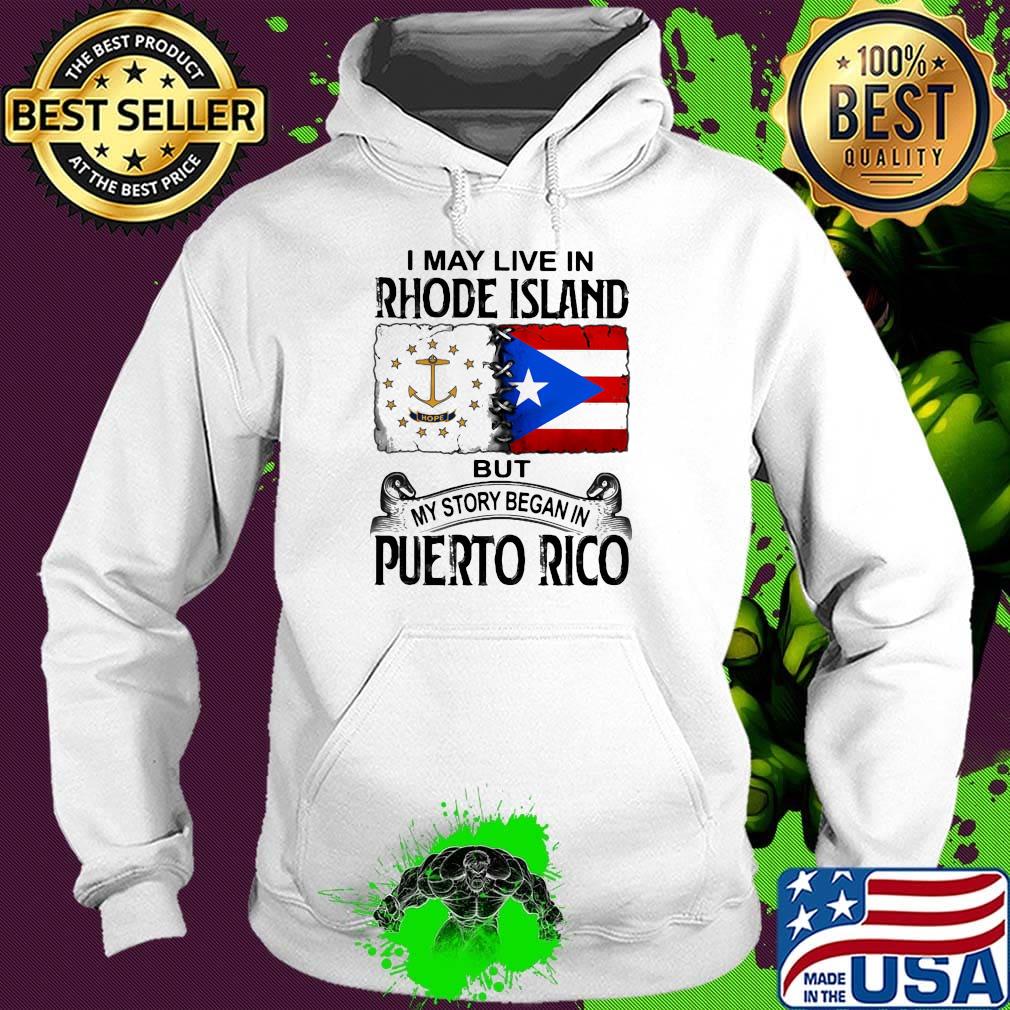 I may live in rhode island but my story began in puerto rico s Hoodie I may live in rhode island but my story began in puerto rico s Hoodie