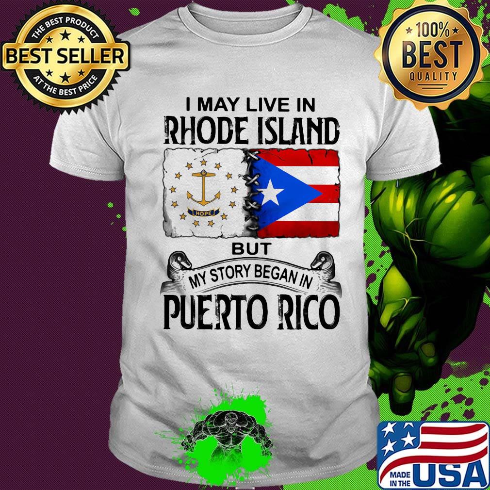 I may live in rhode island but my story began in puerto rico shirt I may live in rhode island but my story began in puerto rico shirt