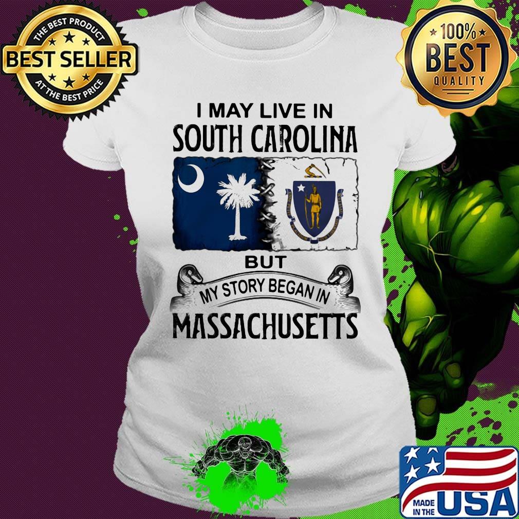 I may live in south carolina but my story began in massachusetts s Ladies tee I may live in south carolina but my story began in massachusetts s Ladies tee