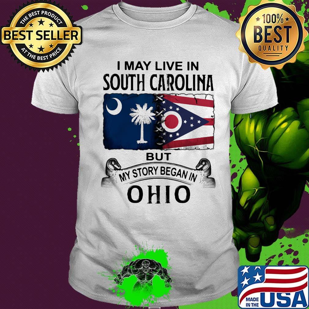 I may live in south carolina but my story began in ohio shirt