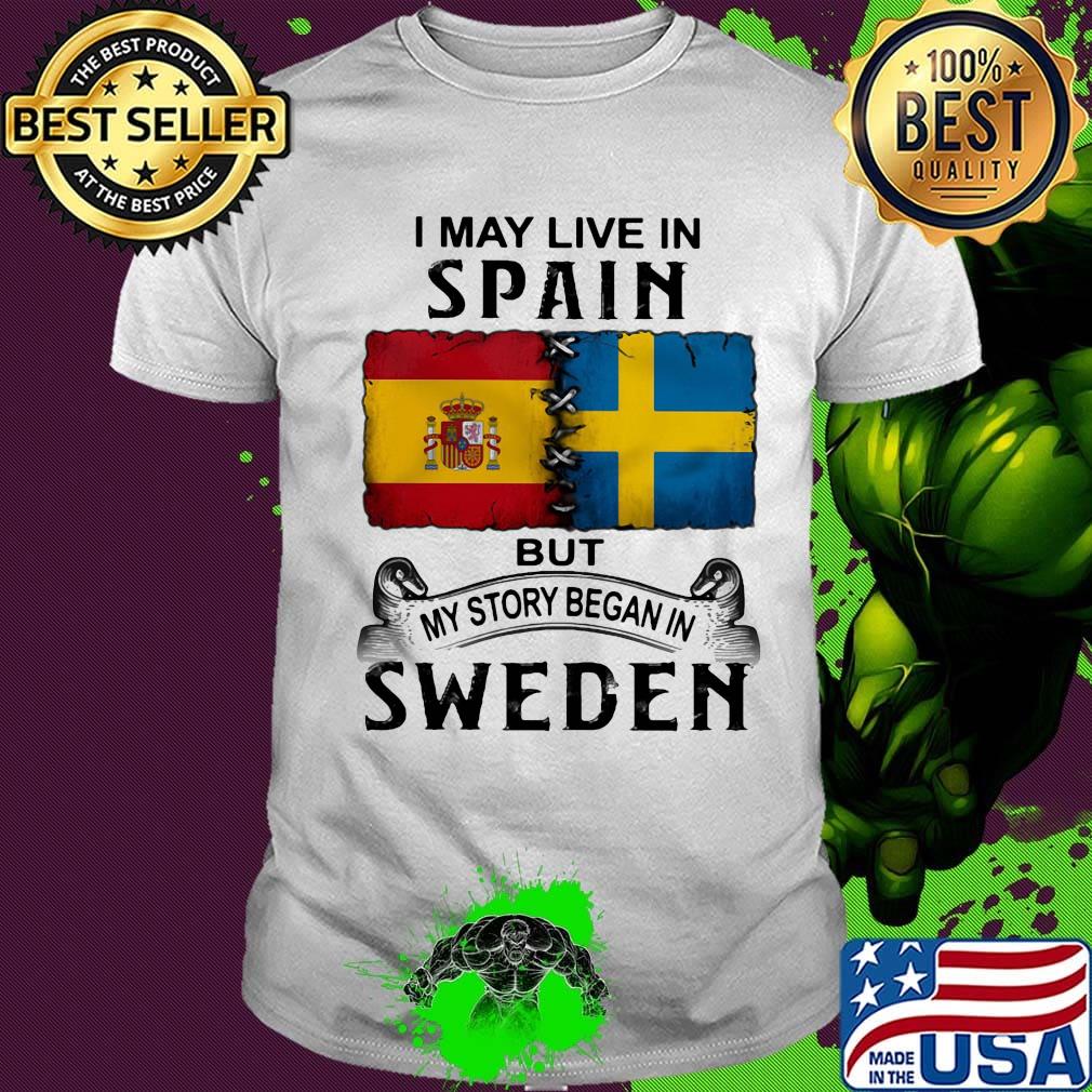 I may live in SPAIN but my story began in SWEDEN shirt