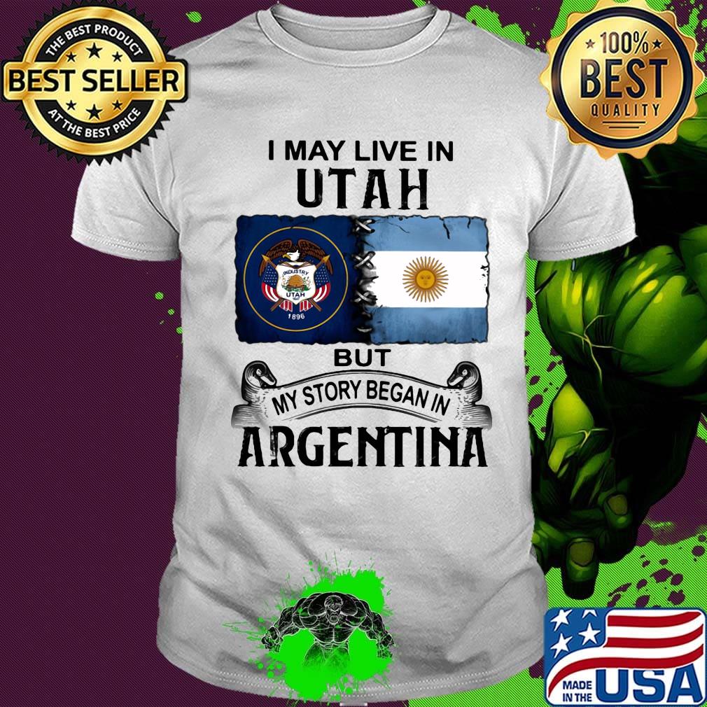 I may live in UTAH but my story began in ARGENTINA shirt