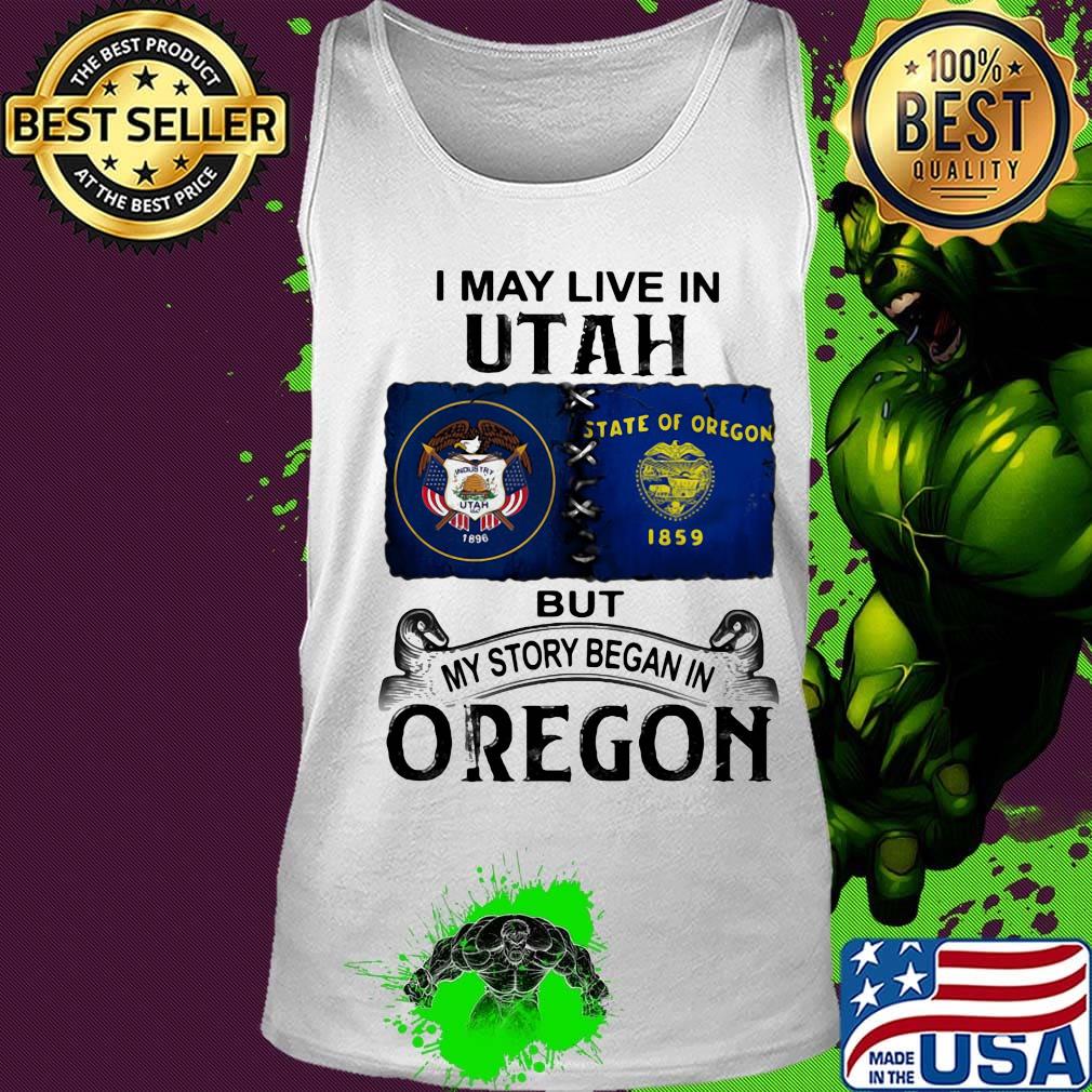 I may live in utah but my story began in oregon s Tank top I may live in utah but my story began in oregon s Tank top