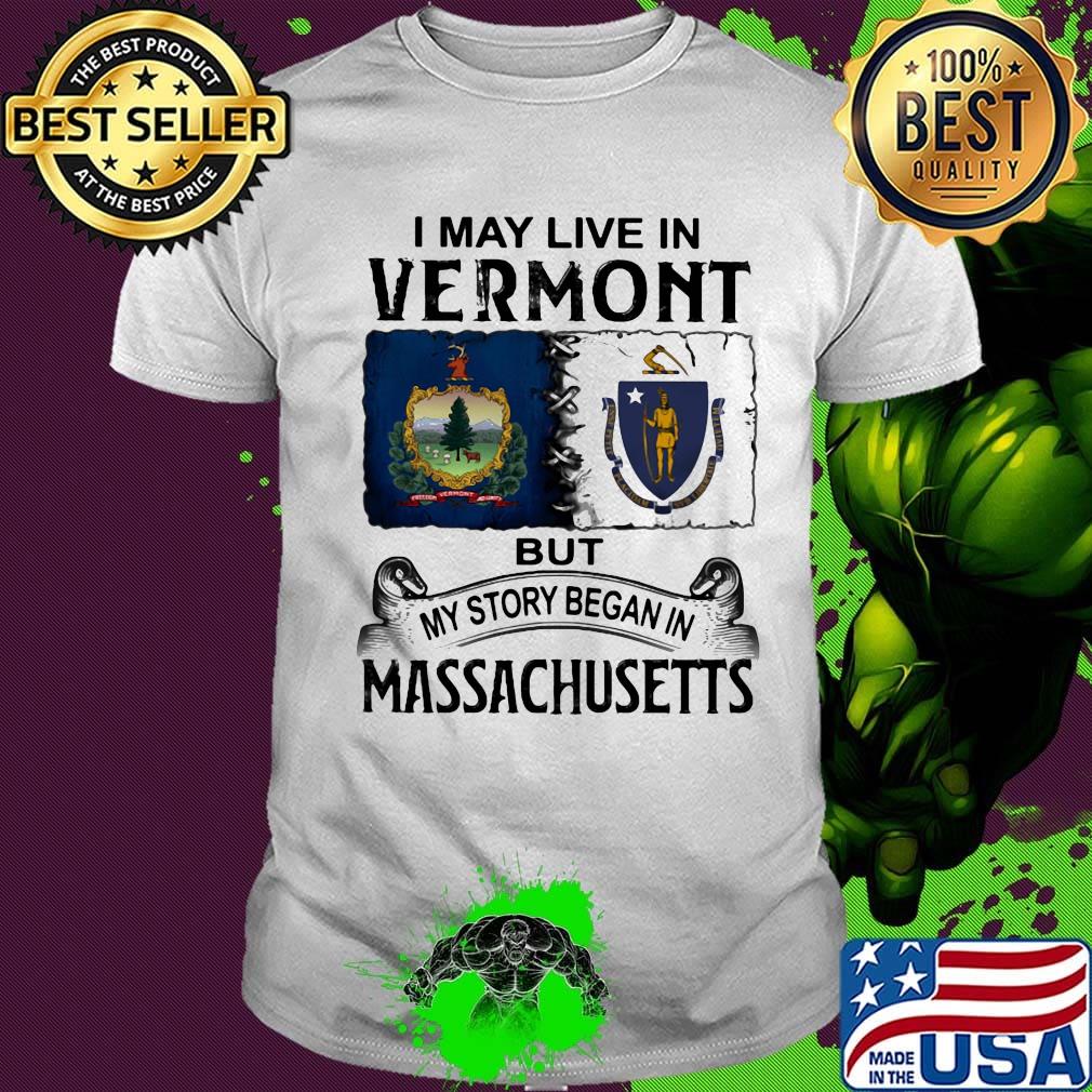 I may live in vermont but my story began in massachusetts shirt