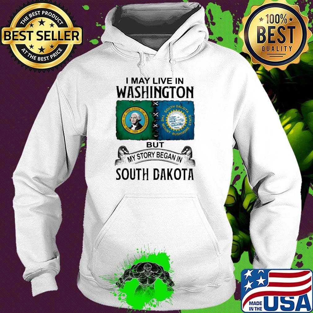 I may live in washington but my story began in south dakota s Hoodie I may live in washington but my story began in south dakota s Hoodie