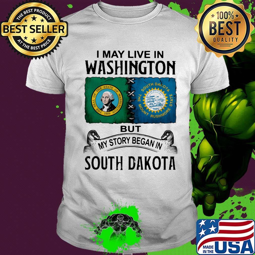 I may live in washington but my story began in south dakota shirt I may live in washington but my story began in south dakota shirt