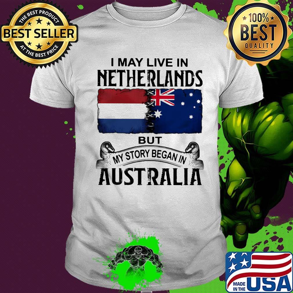 I may live netherlands but my story began in australia shirt