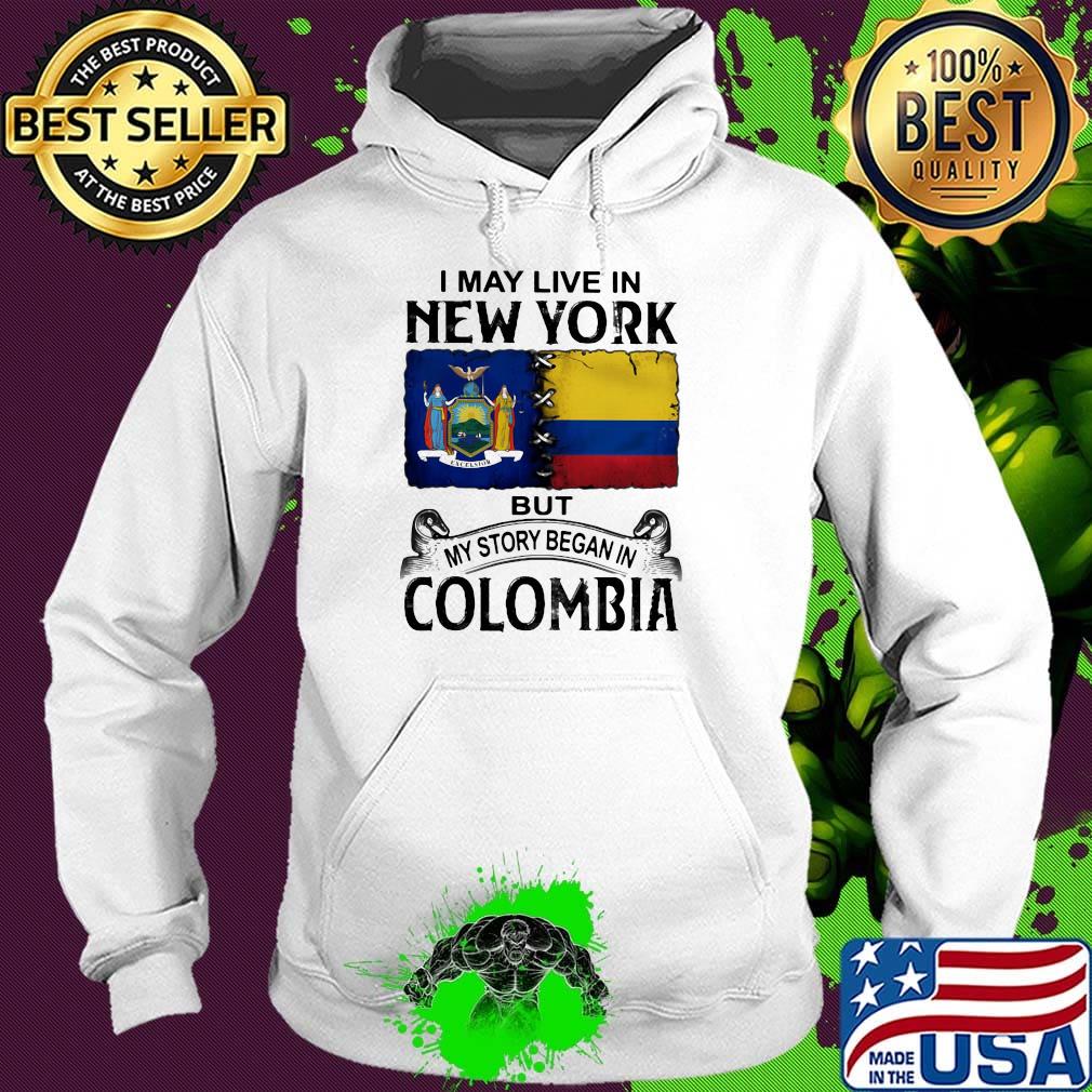 I may live new york but my story began in colombia s Hoodie I may live new york but my story began in colombia s Hoodie