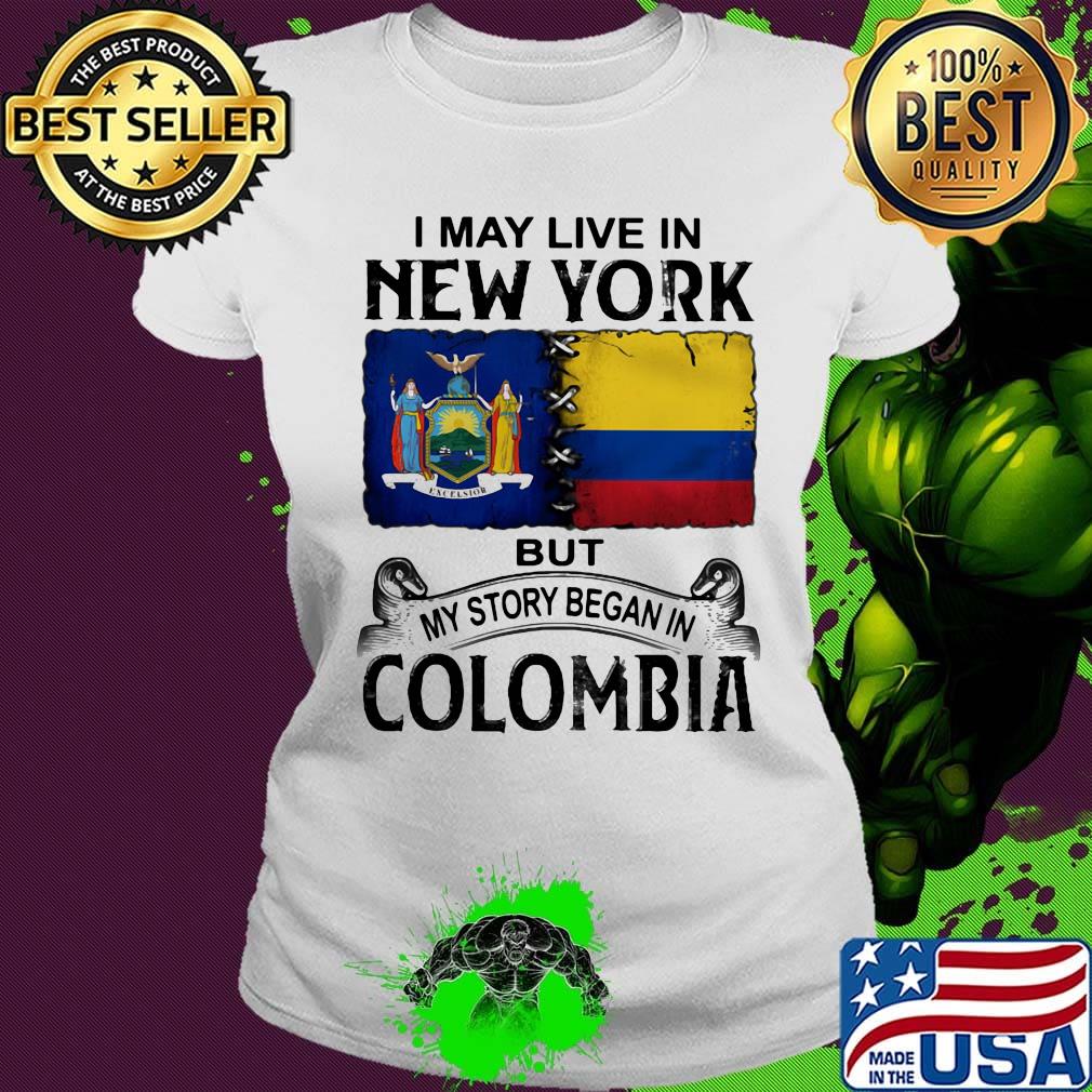 I may live new york but my story began in colombia s Ladies tee I may live new york but my story began in colombia s Ladies tee