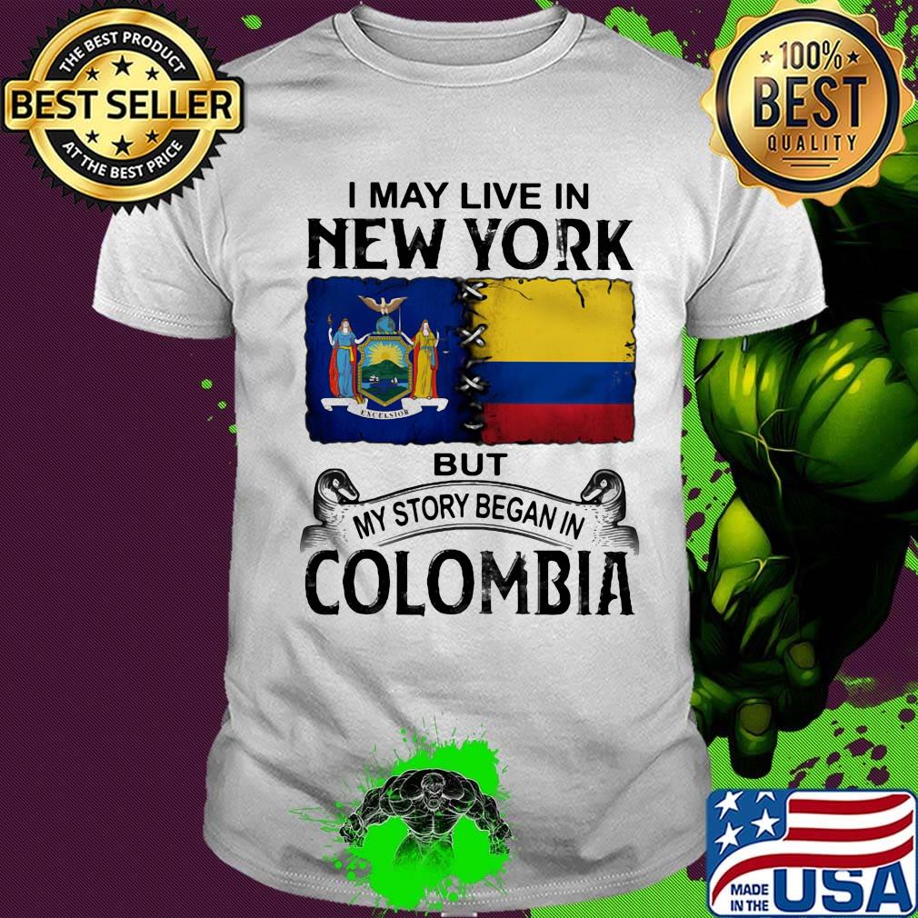 I may live new york but my story began in colombia shirt I may live new york but my story began in colombia shirt