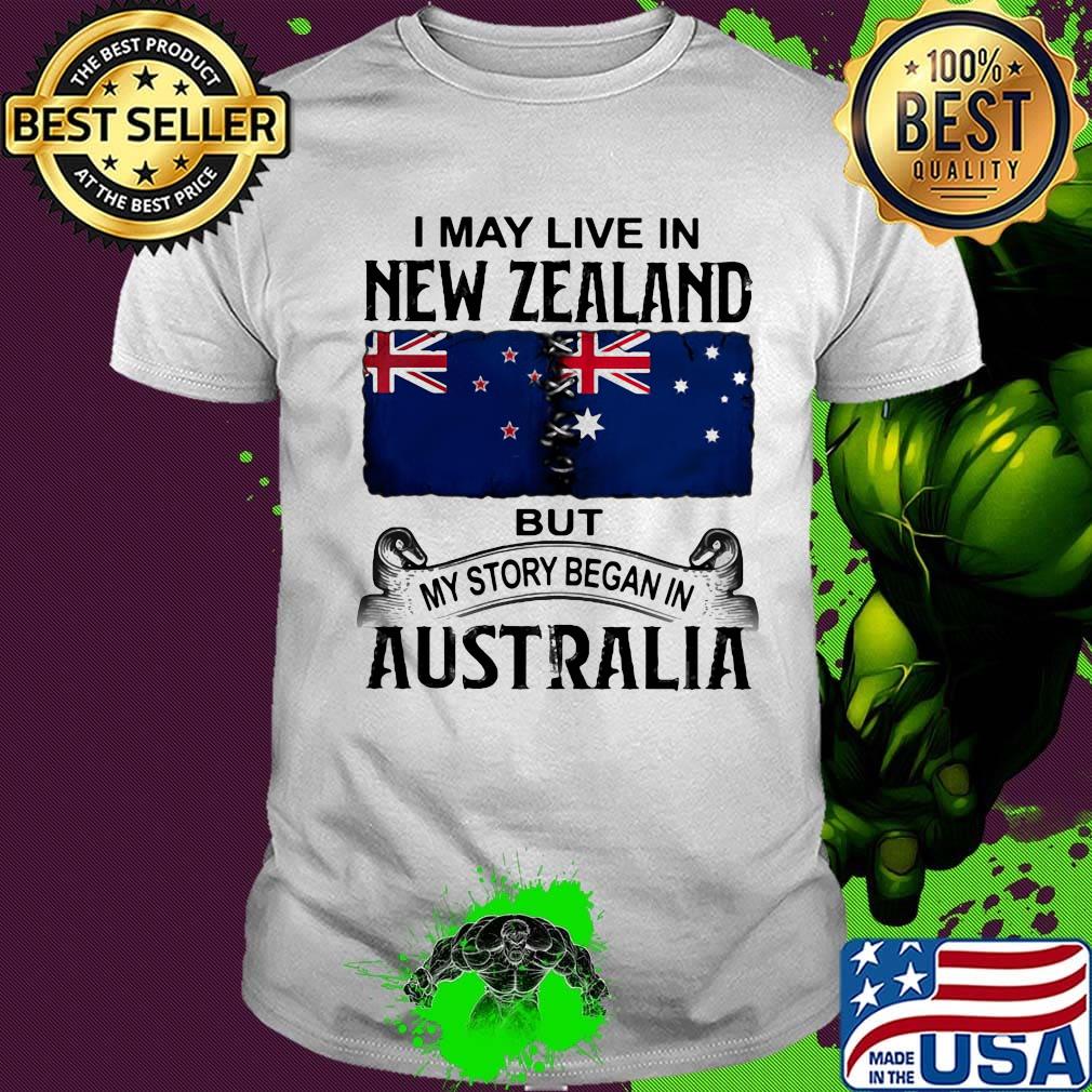 I may live new zealand but my story began in australia shirt