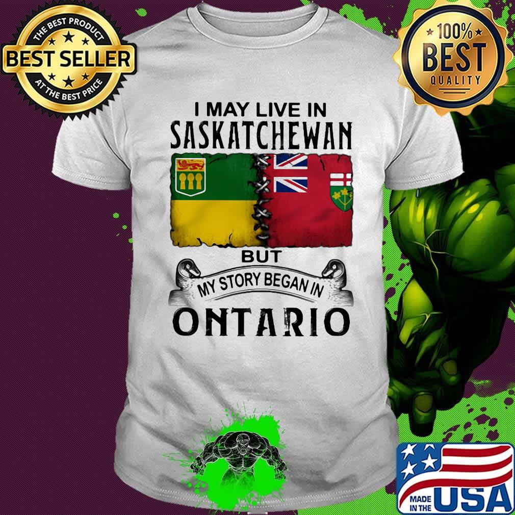 I may live saskatchewan but my story began in ontario shirt