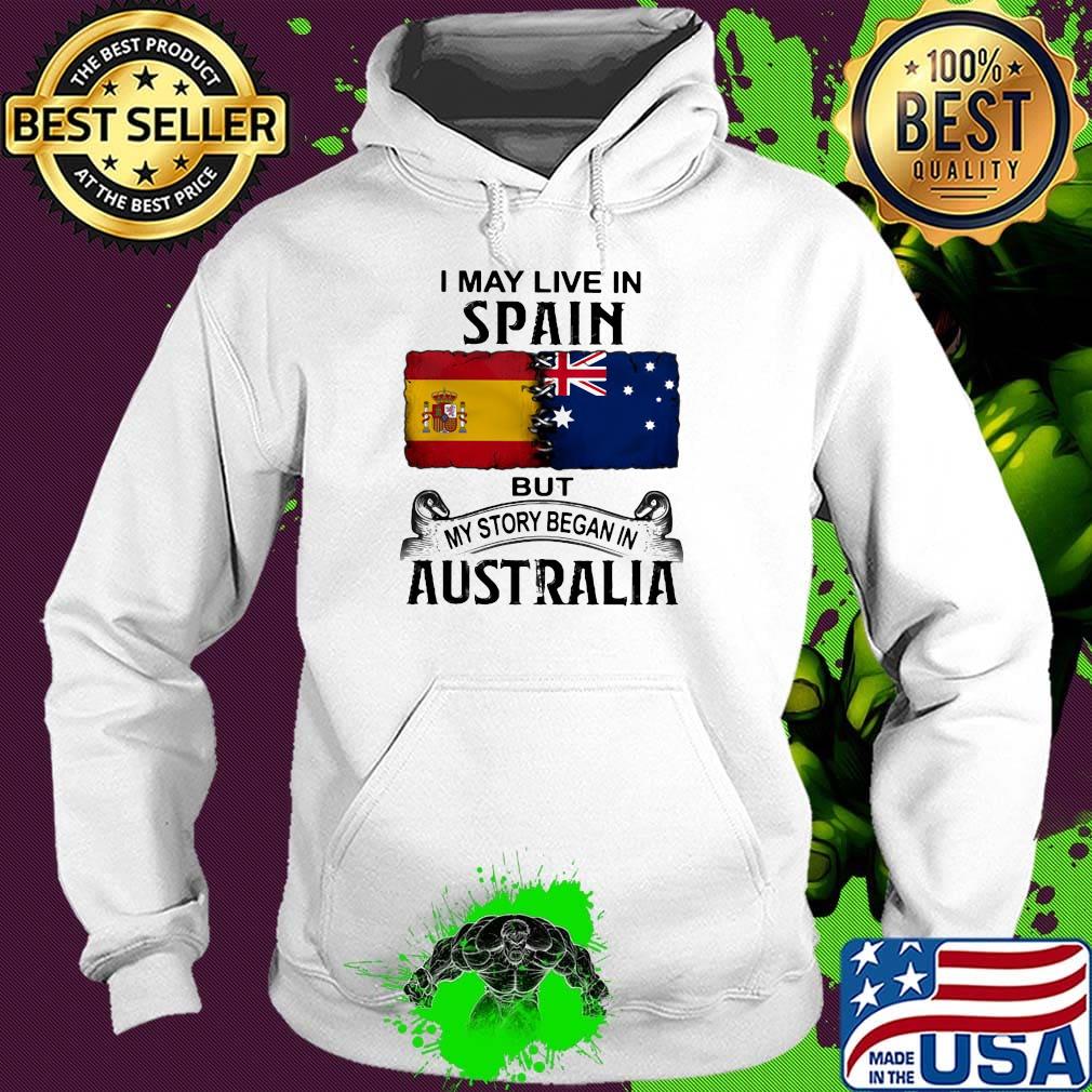I may live spain but my story began in australia s Hoodie I may live spain but my story began in australia s Hoodie