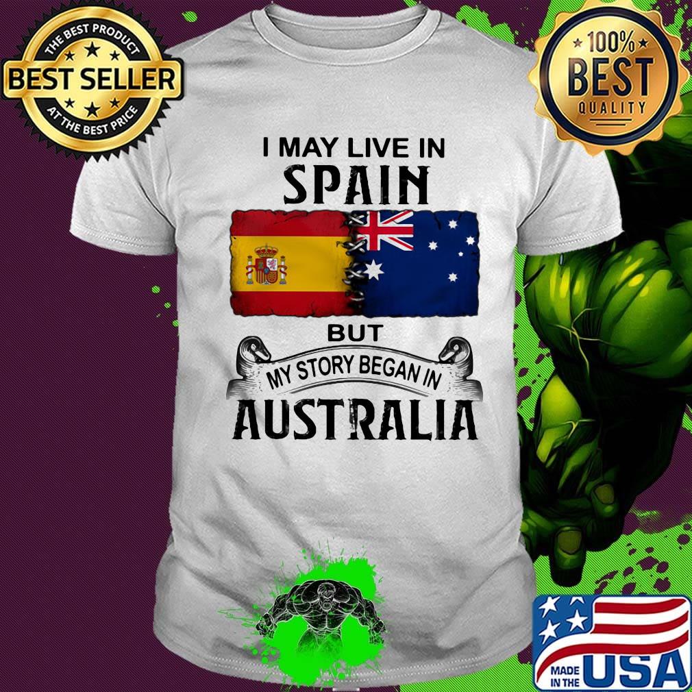I may live spain but my story began in australia shirt