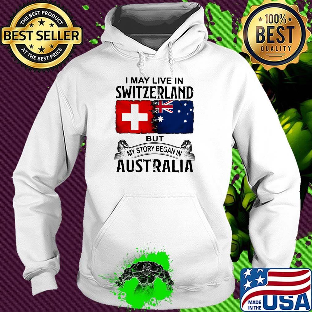 I may live switzerland but my story began in australia s Hoodie I may live switzerland but my story began in australia s Hoodie