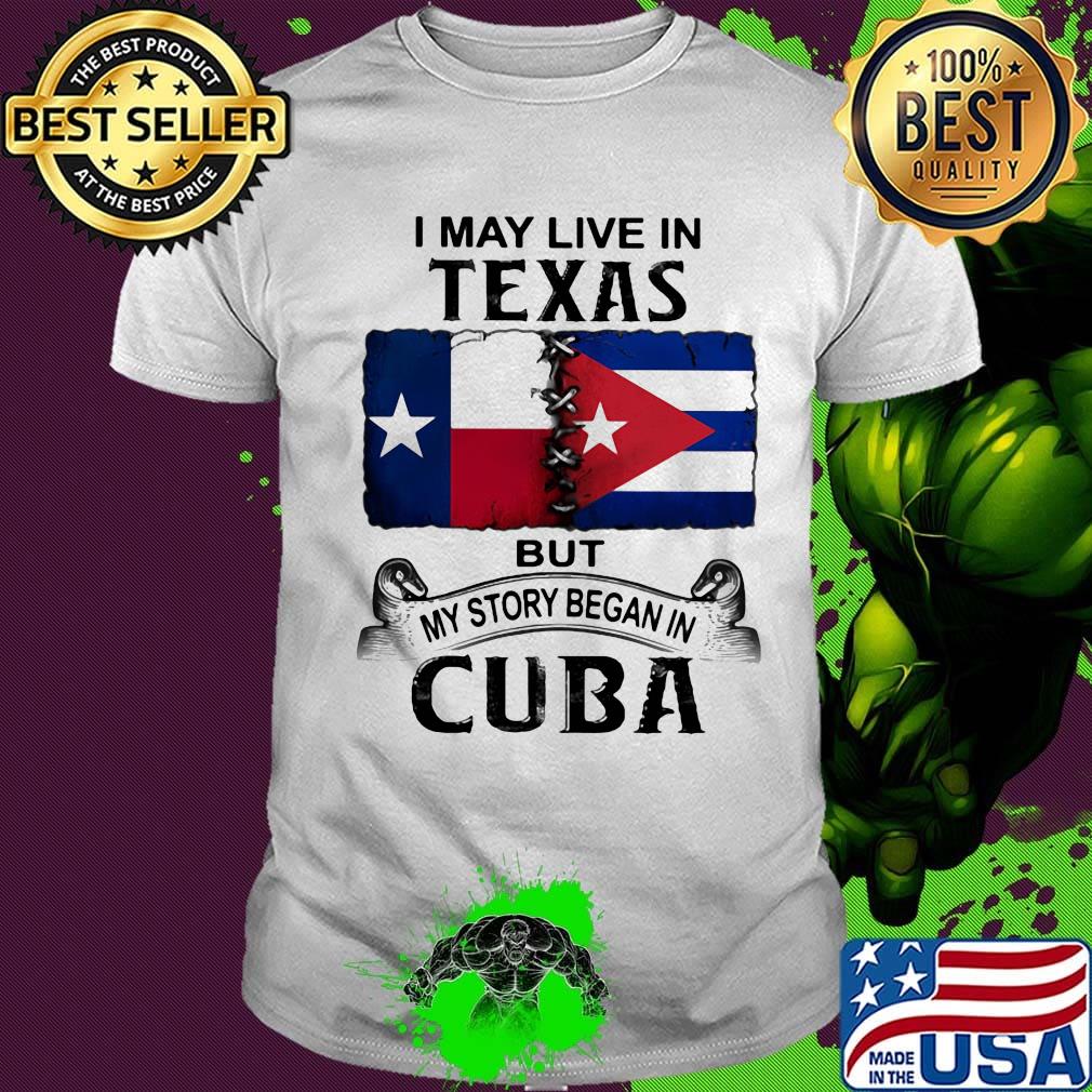 I may live texas but my story began in cuba shirt