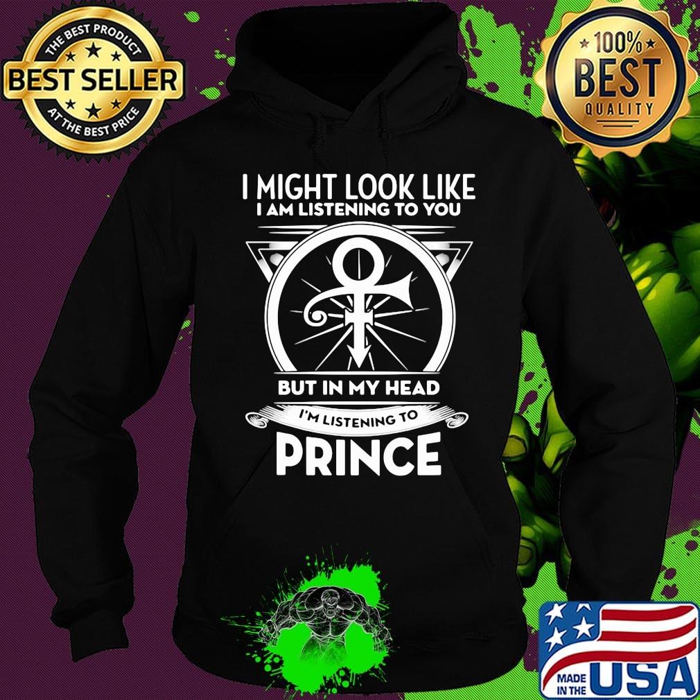 I might look like i'm listening to you but in my head i'm listening to prince s Hoodie I might look like i'm listening to you but in my head i'm listening to prince s Hoodie