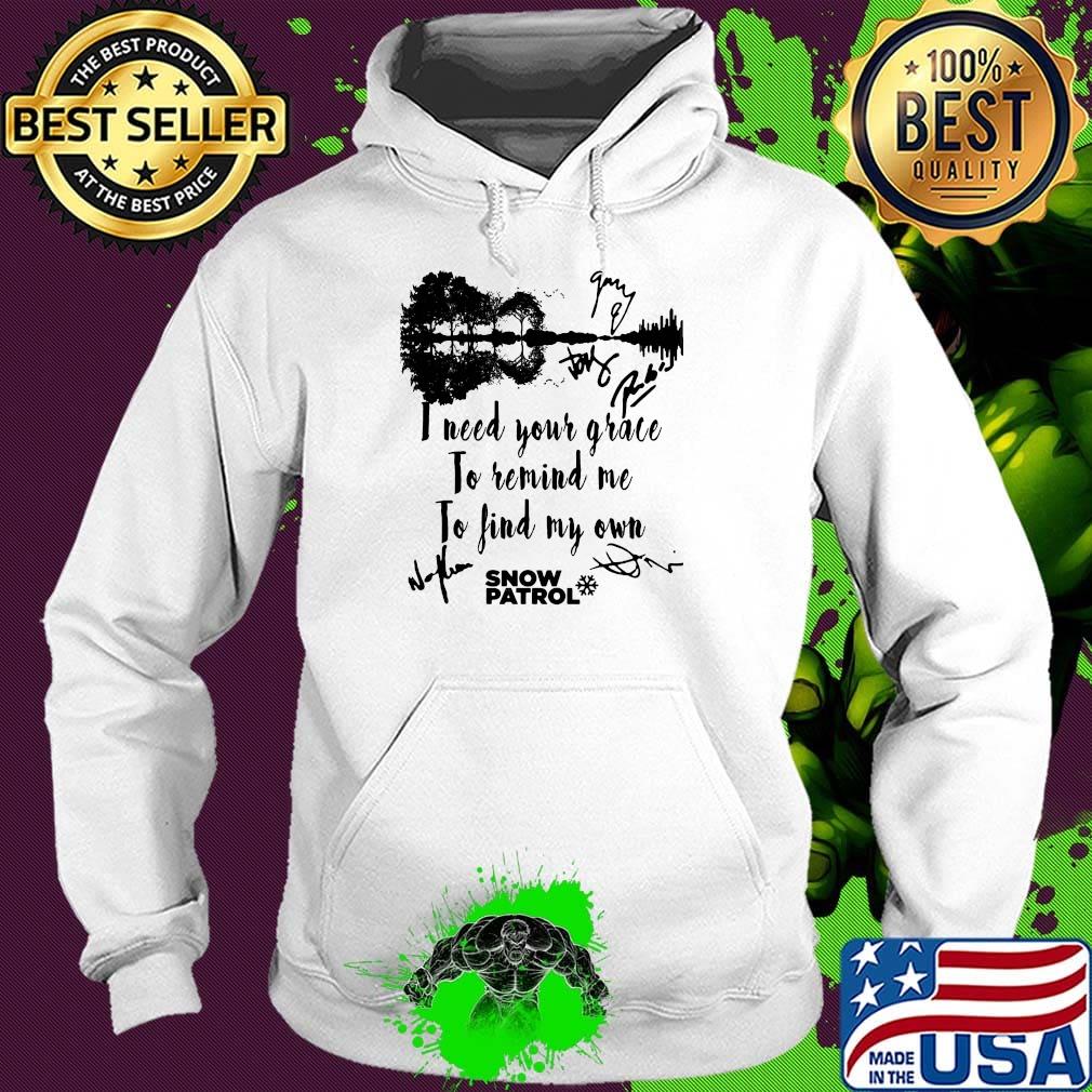 I need your grace to remind me to find my own snow patrol signature s Hoodie I need your grace to remind me to find my own snow patrol signature s Hoodie