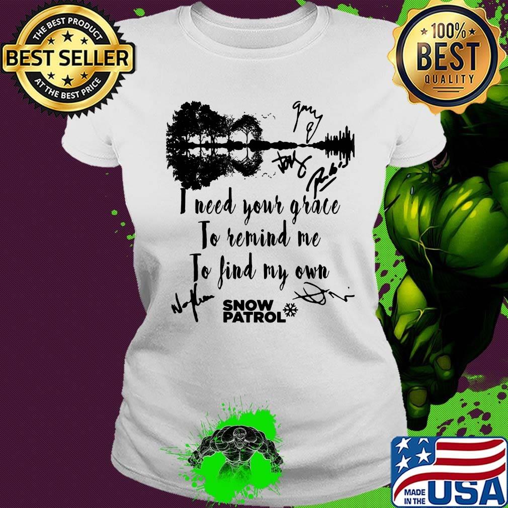 I need your grace to remind me to find my own snow patrol signature s Ladies tee I need your grace to remind me to find my own snow patrol signature s Ladies tee