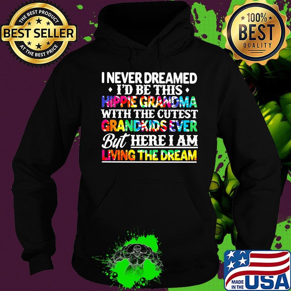 I never dreamed i'd be this hippie grandma with the cutest grandkids ever but here i am living the dream s Hoodie I never dreamed i'd be this hippie grandma with the cutest grandkids ever but here i am living the dream s Hoodie