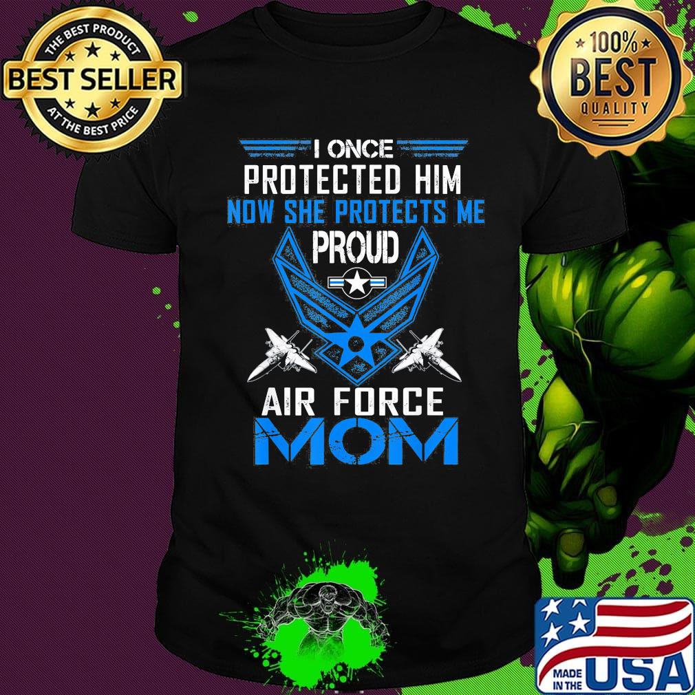 I once protected him now she protects me proud air force mom shirt