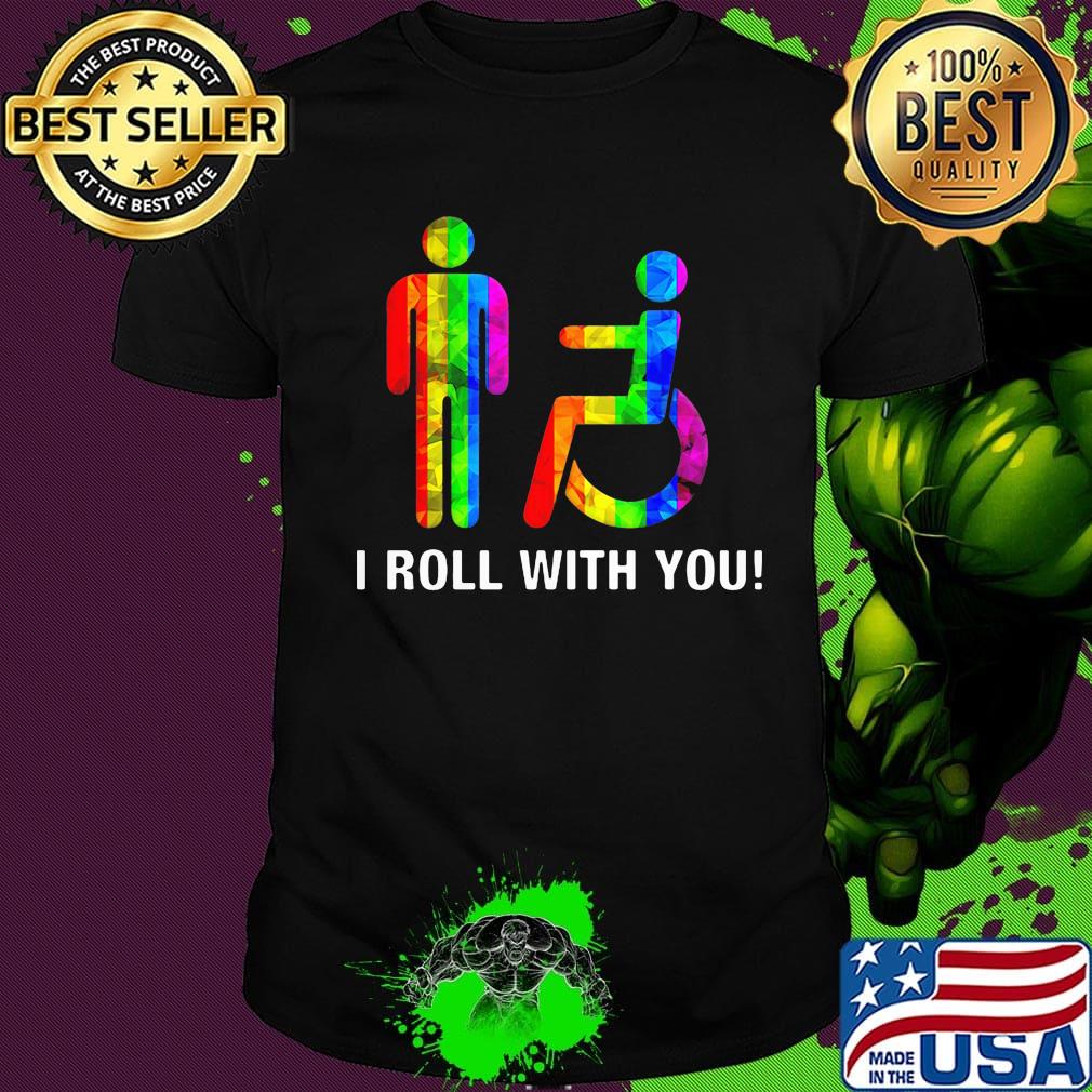 I roll with you LGBT shirt
