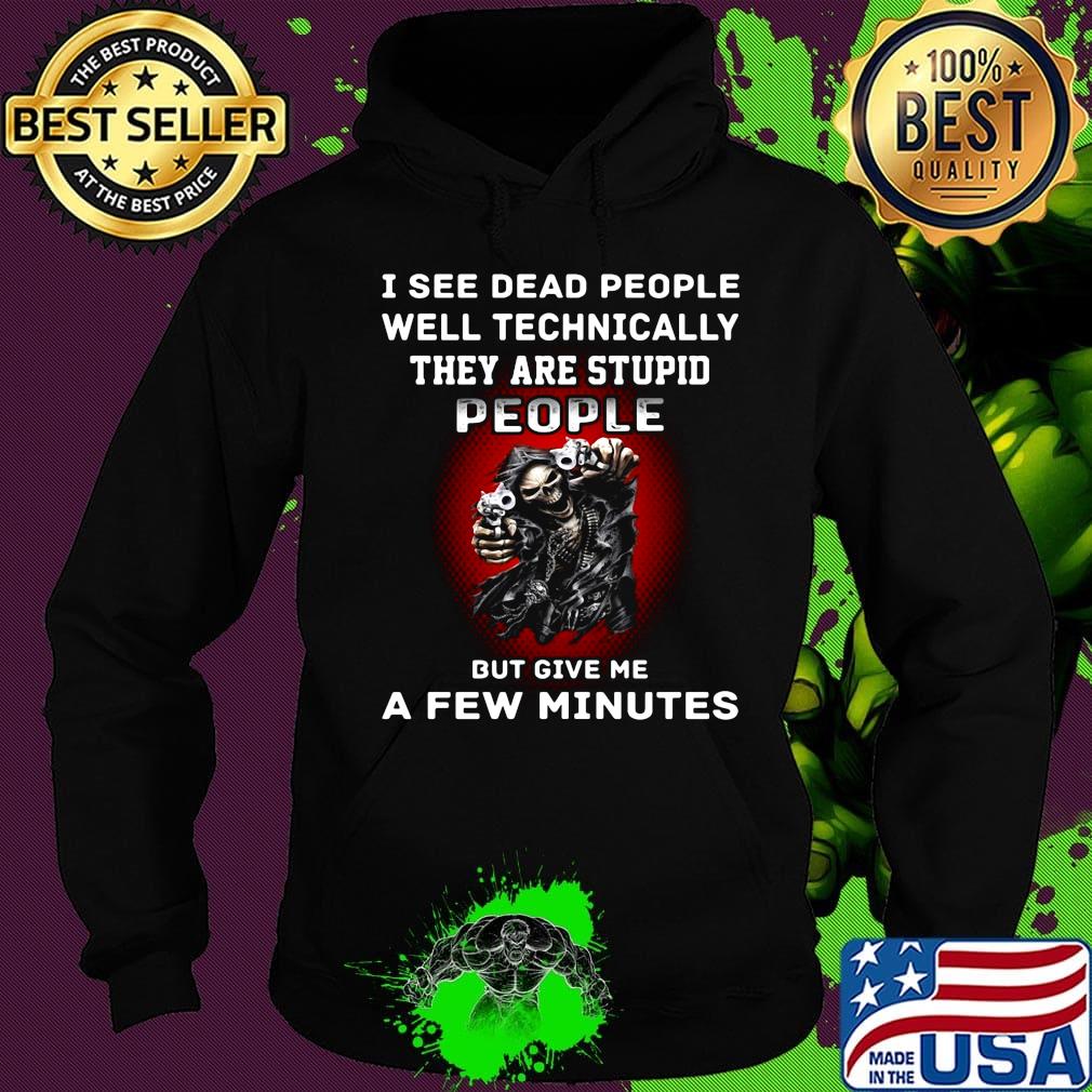 I see dead people well technically they are stupid people but give me a few minutes s Hoodie I see dead people well technically they are stupid people but give me a few minutes s Hoodie